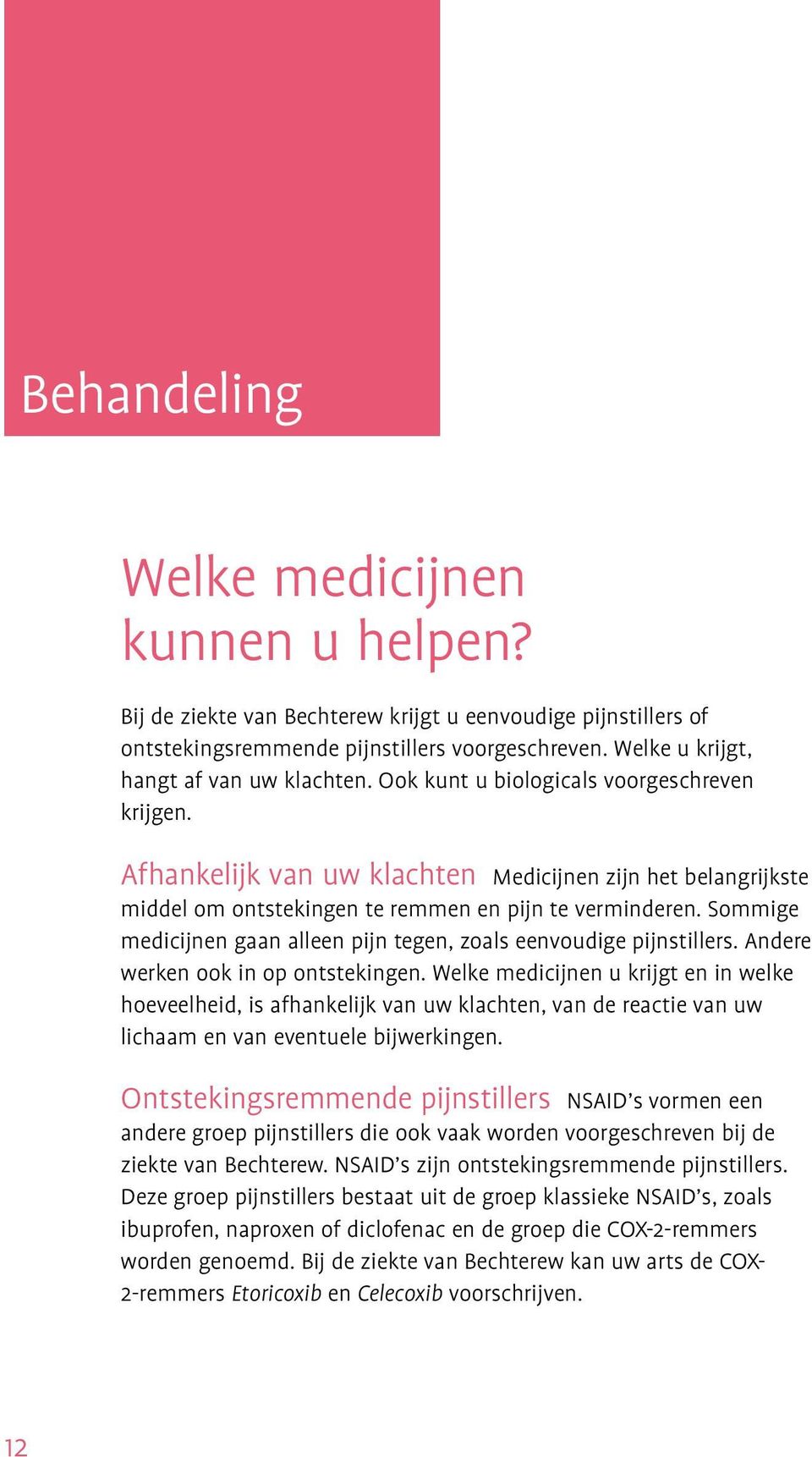 Sommige medicijnen gaan alleen pijn tegen, zoals eenvoudige pijnstillers. Andere werken ook in op ontstekingen.