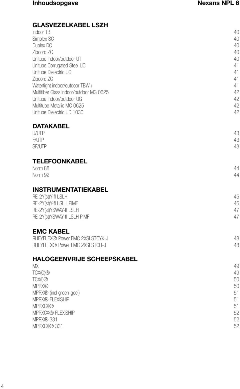 SF/UTP 43 TELEFOONKABEL Norm 88 44 Norm 92 44 INSTRUMENTATIEKABEL RE-2Y(st)Y-fl LSLH 45 RE-2Y(st)Y-fl LSLH PiMF 46 RE-2Y(st)YSWAY-fl LSLH 47 RE-2Y(st)YSWAY-fl LSLH PiMF 47 EMC KABEL RHEYFLEX Power