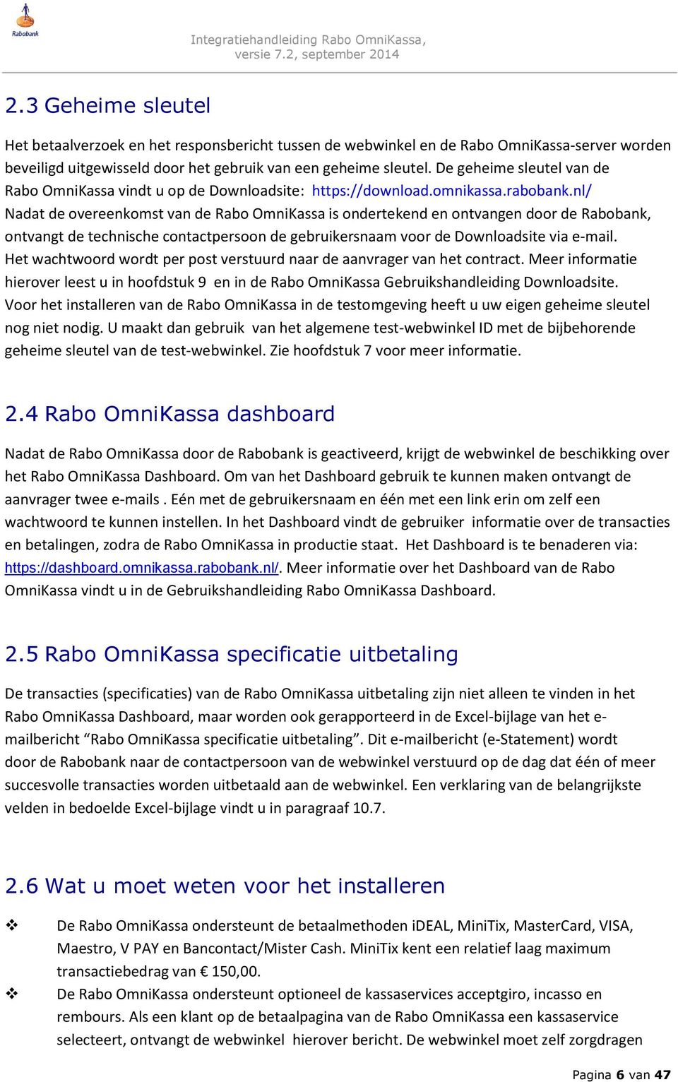 nl/ Nadat de overeenkomst van de Rabo OmniKassa is ondertekend en ontvangen door de Rabobank, ontvangt de technische contactpersoon de gebruikersnaam voor de Downloadsite via e-mail.