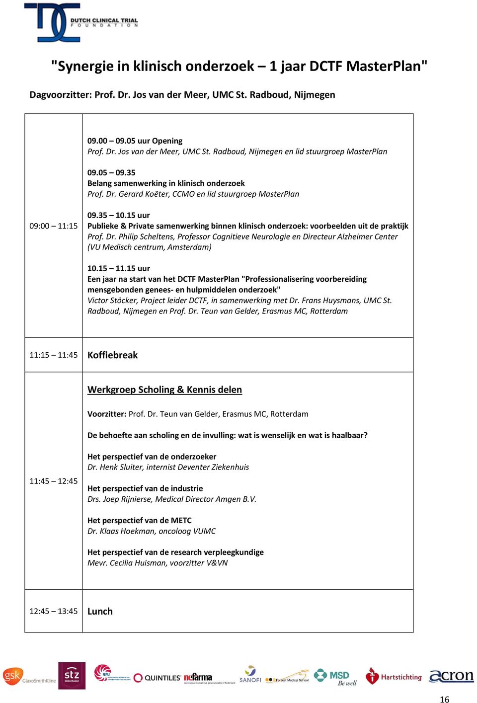 15 uur 09:00 11:15 Publieke & Private samenwerking binnen klinisch onderzoek: voorbeelden uit de praktijk Prof. Dr.