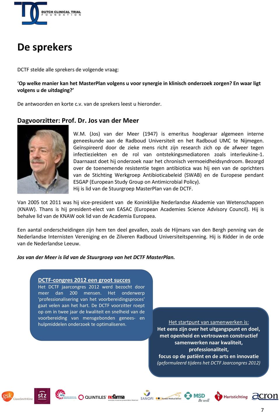 er W.M. (Jos) van der Meer (1947) is emeritus hoogleraar algemeen interne geneeskunde aan de Radboud Universiteit en het Radboud UMC te Nijmegen.