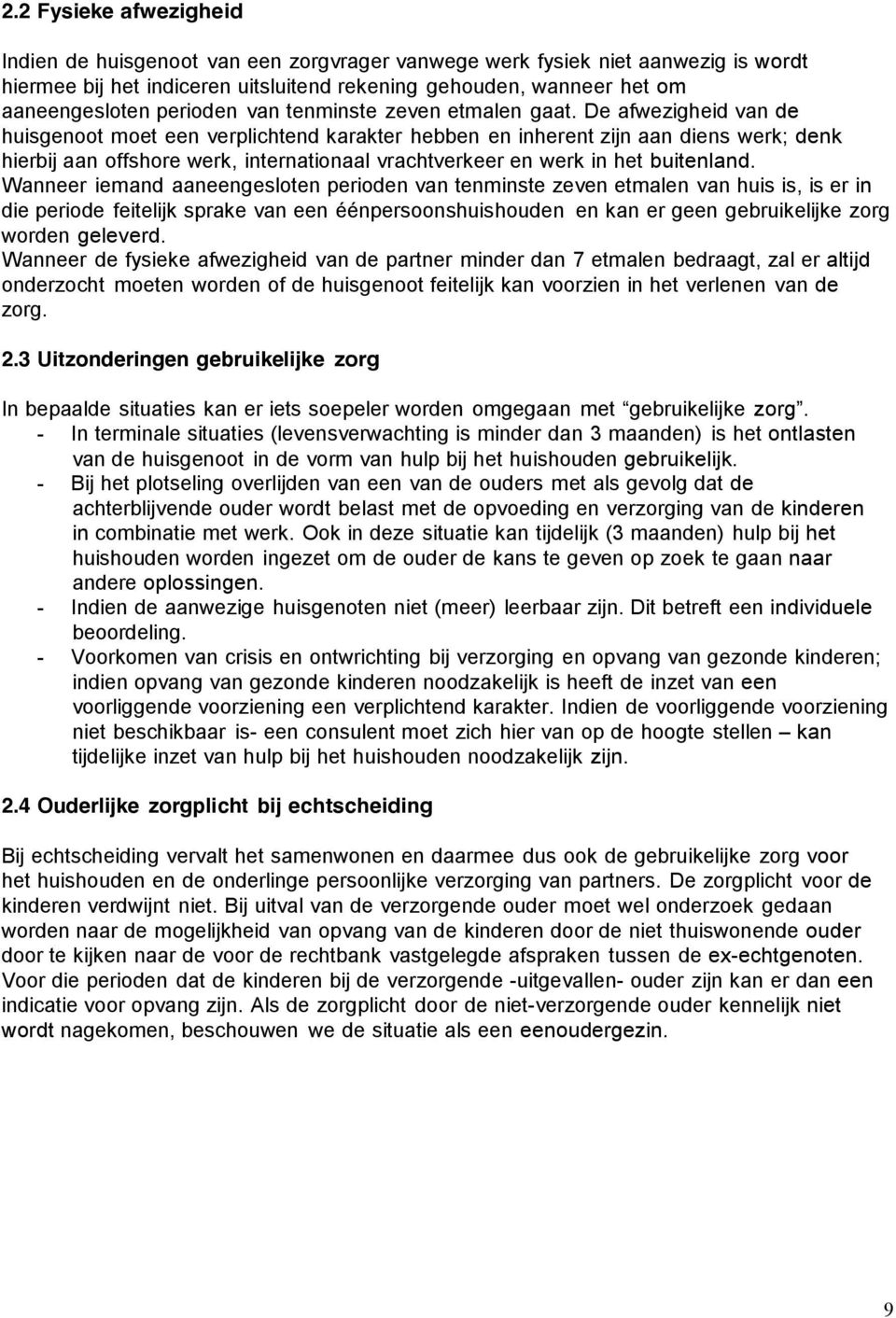 De afwezigheid van de huisgenoot moet een verplichtend karakter hebben en inherent zijn aan diens werk; denk hierbij aan offshore werk, internationaal vrachtverkeer en werk in het buitenland.