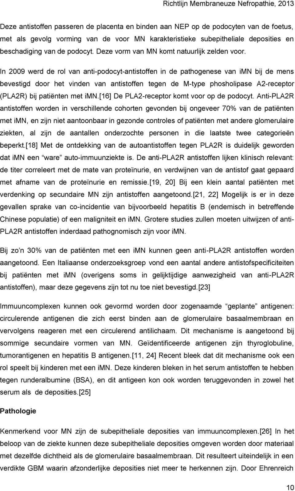 In 2009 werd de rol van anti-podocyt-antistoffen in de pathogenese van imn bij de mens bevestigd door het vinden van antistoffen tegen de M-type phosholipase A2-receptor (PLA2R) bij patiënten met imn.