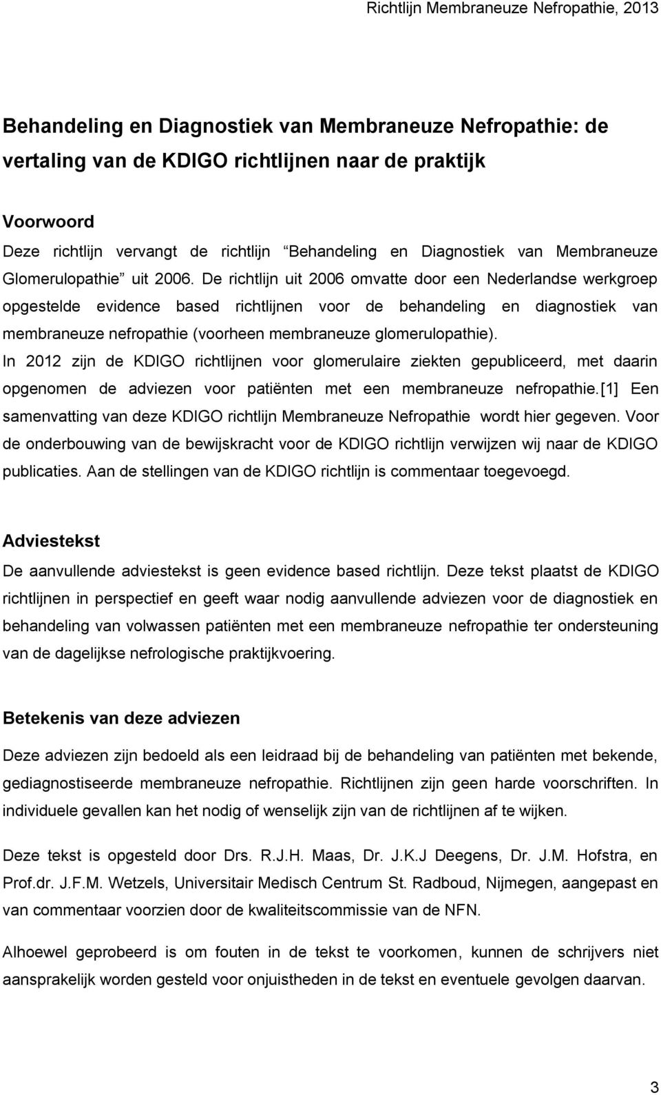 De richtlijn uit 2006 omvatte door een Nederlandse werkgroep opgestelde evidence based richtlijnen voor de behandeling en diagnostiek van membraneuze nefropathie (voorheen membraneuze