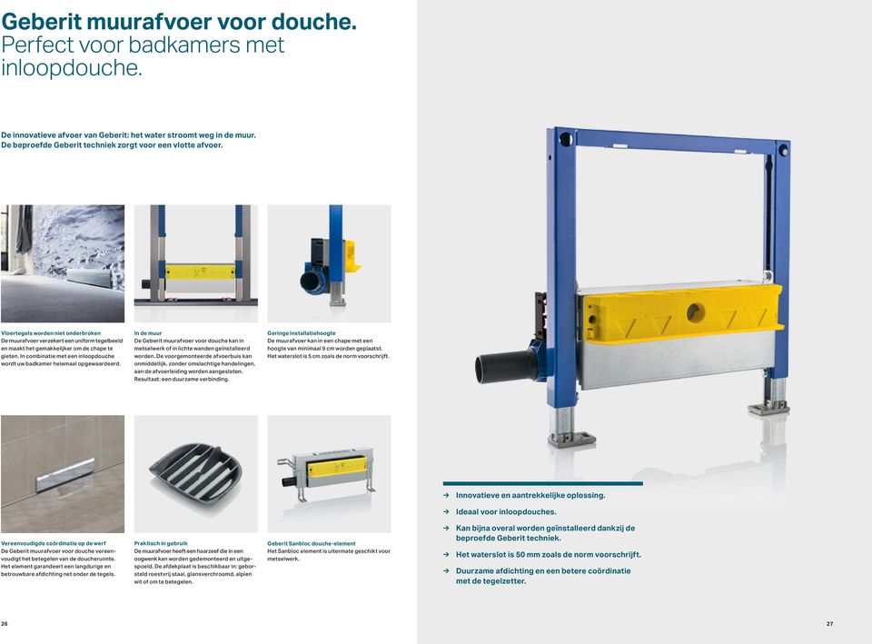 In combinatie met een inloopdouche wordt uw badkamer helemaal opgewaardeerd. In de muur De Geberit muurafvoer voor douche kan in metselwerk of in lichte wanden geïnstalleerd worden.