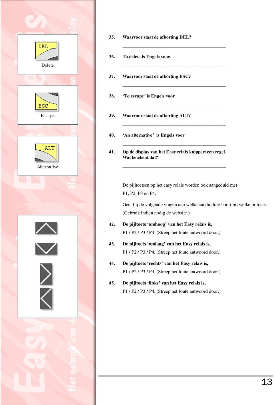 Geef bij de volgende vragen aan welke aanduiding hoort bij welke pijtoets. (Gebruik indien nodig de website.) 42. De pijltoets omhoog van het Easy relais is, P1 / P2 / P3 / P4.
