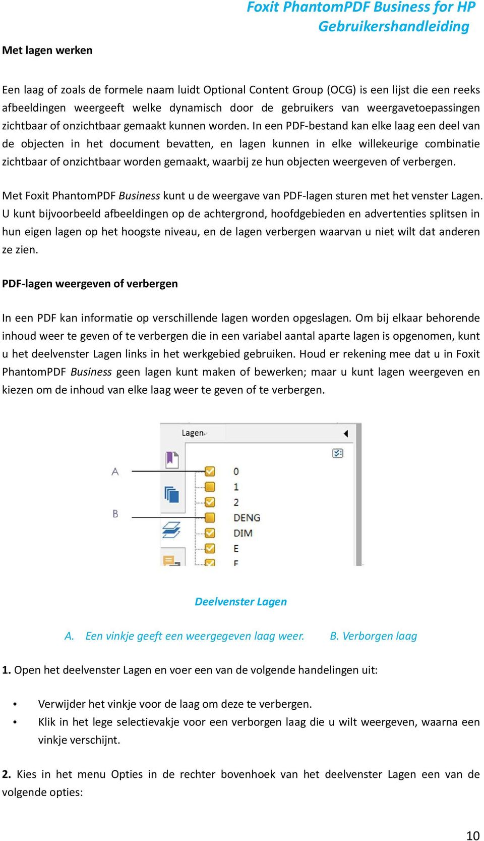 In een PDF-bestand kan elke laag een deel van de objecten in het document bevatten, en lagen kunnen in elke willekeurige combinatie zichtbaar of onzichtbaar worden gemaakt, waarbij ze hun objecten