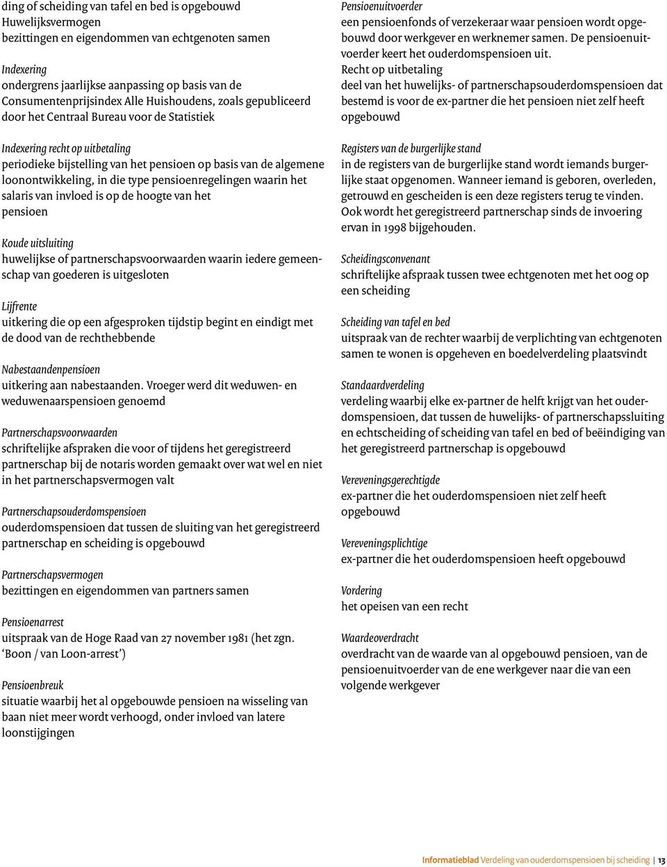 die type pensioenregelingen waarin het salaris van invloed is op de hoogte van het pensioen Koude uitsluiting huwelijkse of partnerschapsvoorwaarden waarin iedere gemeenschap van goederen is