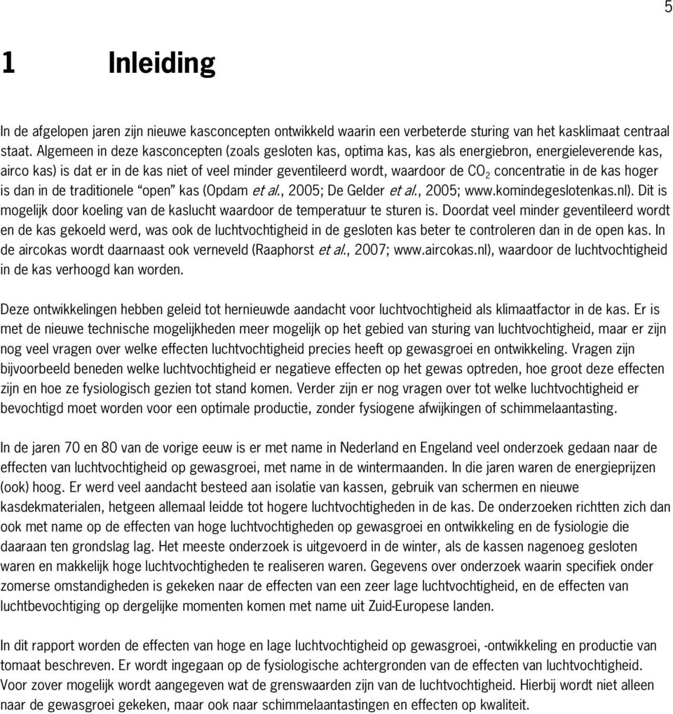concentratie in de kas hoger is dan in de traditionele open kas (Opdam et al., 2005; De Gelder et al., 2005; www.komindegeslotenkas.nl).