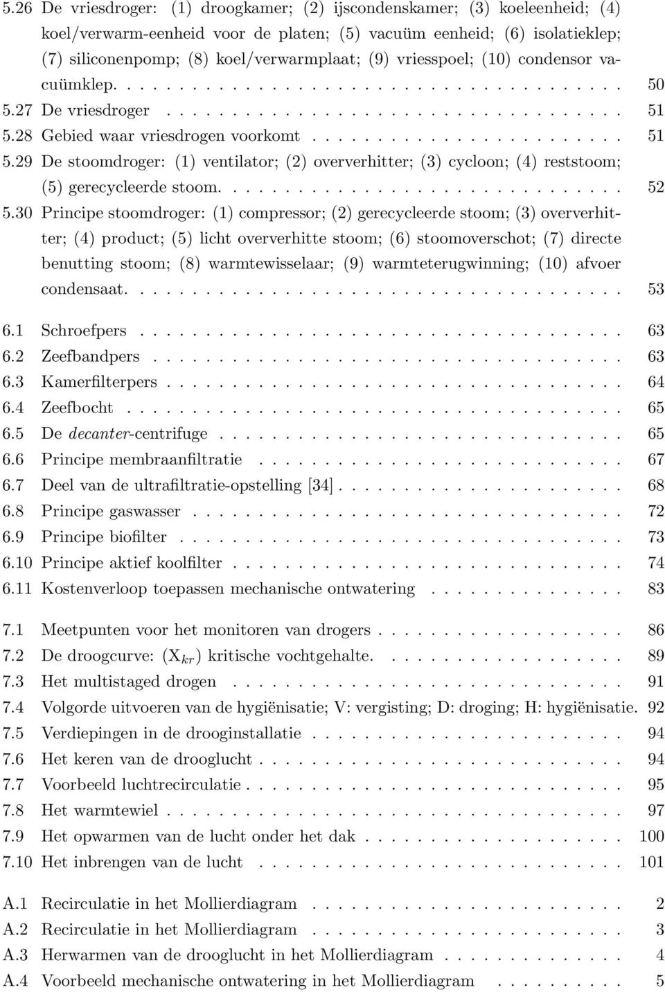 28 Gebied waar vriesdrogen voorkomt........................ 51 5.29 De stoomdroger: (1) ventilator; (2) oververhitter; (3) cycloon; (4) reststoom; (5) gerecycleerde stoom............................... 52 5.