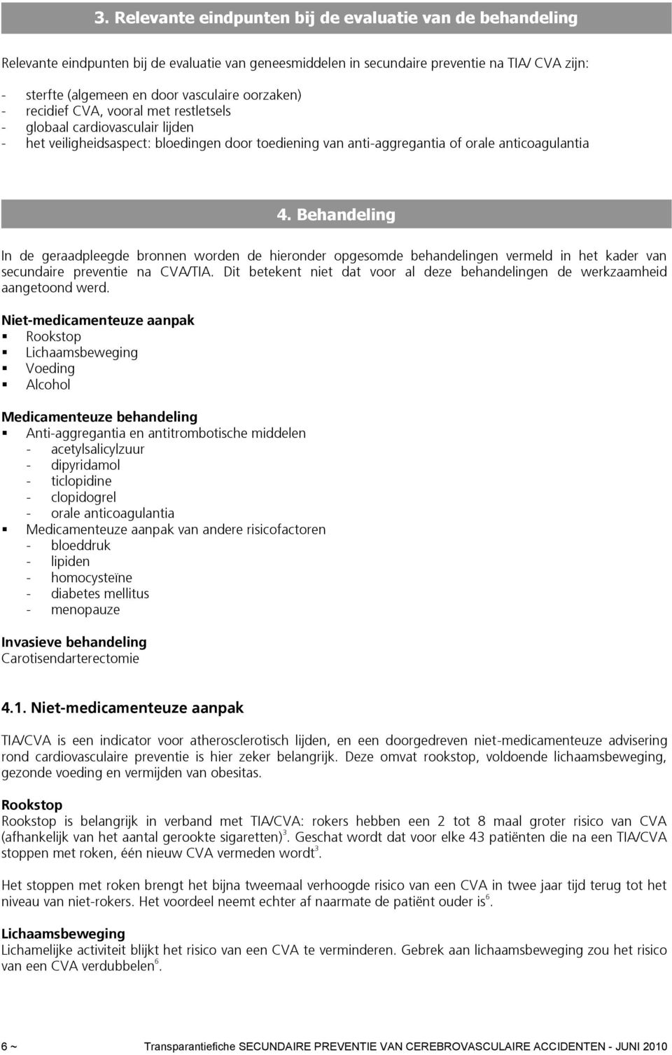 Behandeling In de geraadpleegde bronnen worden de hieronder opgesomde behandelingen vermeld in het kader van secundaire preventie na CVA/TIA.