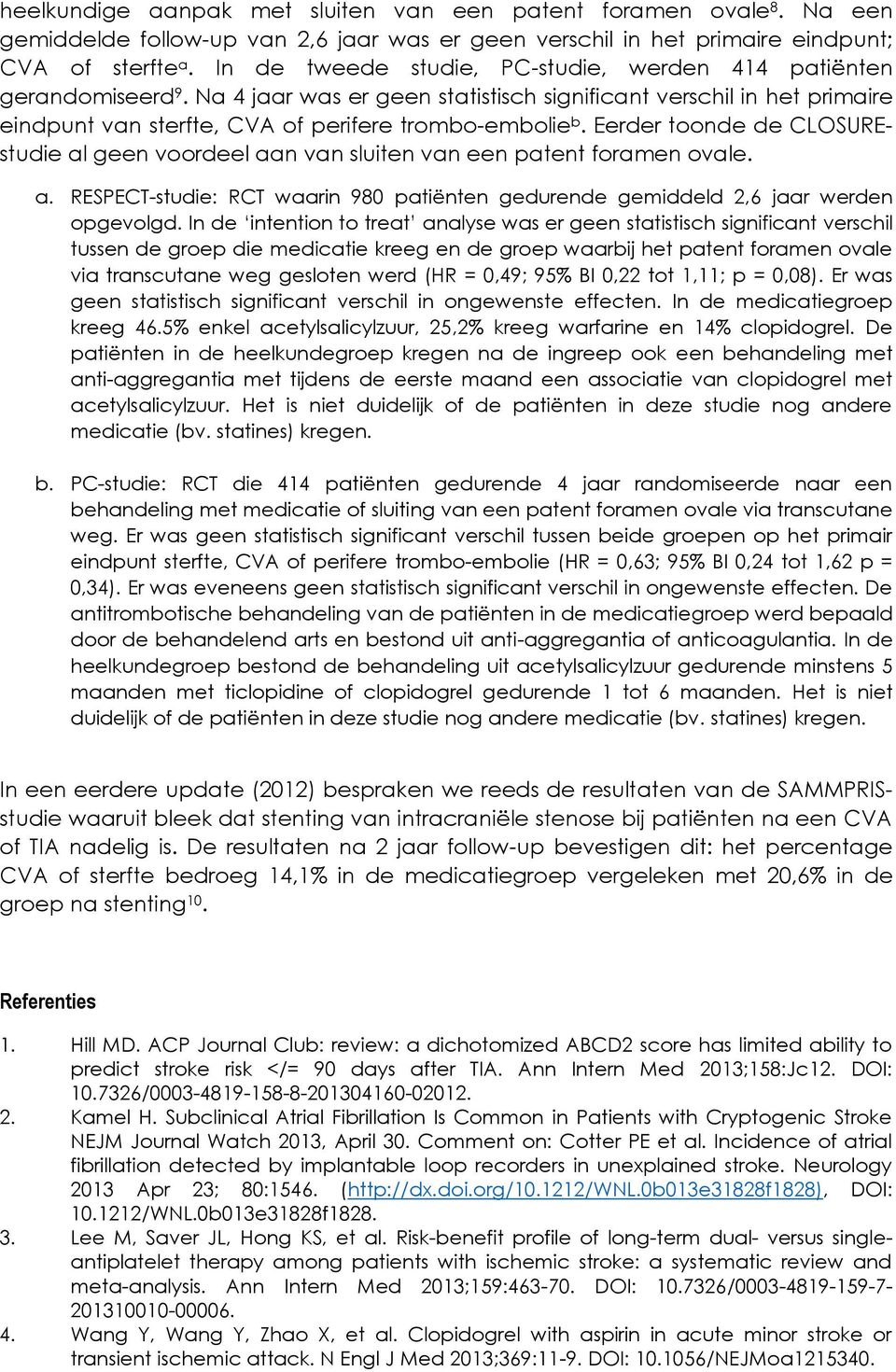 Eerder toonde de CLOSUREstudie al geen voordeel aan van sluiten van een patent foramen ovale. a. RESPECT-studie: RCT waarin 980 patiënten gedurende gemiddeld 2,6 jaar werden opgevolgd.