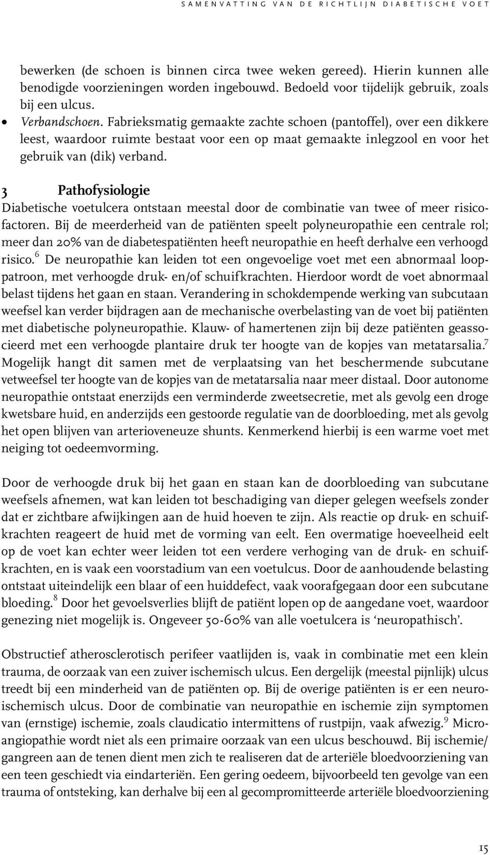 Fabrieksmatig gemaakte zachte schoen (pantoffel), over een dikkere leest, waardoor ruimte bestaat voor een op maat gemaakte inlegzool en voor het gebruik van (dik) verband.