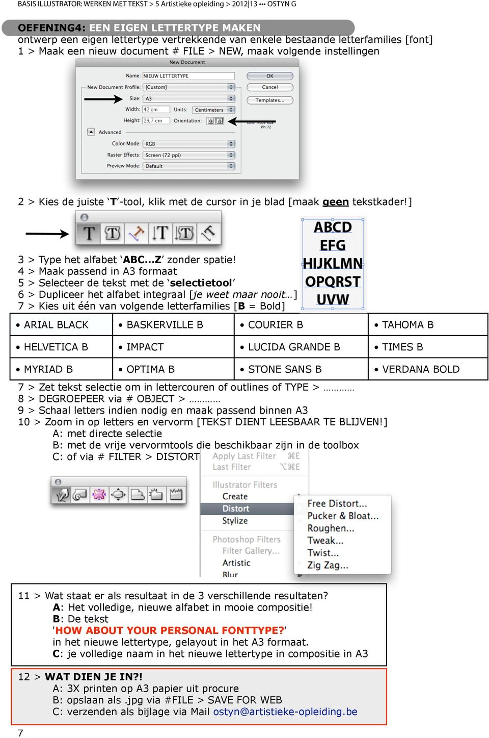 Dupliceer het alfabet integraal [je weet maar nooit ] 7 > Kies uit één van volgende letterfamilies [B = Bold] ARIAL BLACK BASKERVILLE B COURIER B TAHOMA B HELVETICA B IMPACT LUCIDA GRANDE B TIMES B