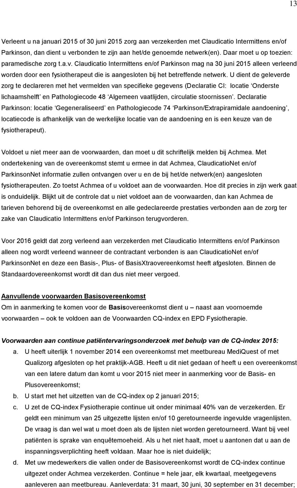 Claudicatio Intermittens en/of Parkinson mag na 30 juni 2015 alleen verleend worden door een fysiotherapeut die is aangesloten bij het betreffende netwerk.
