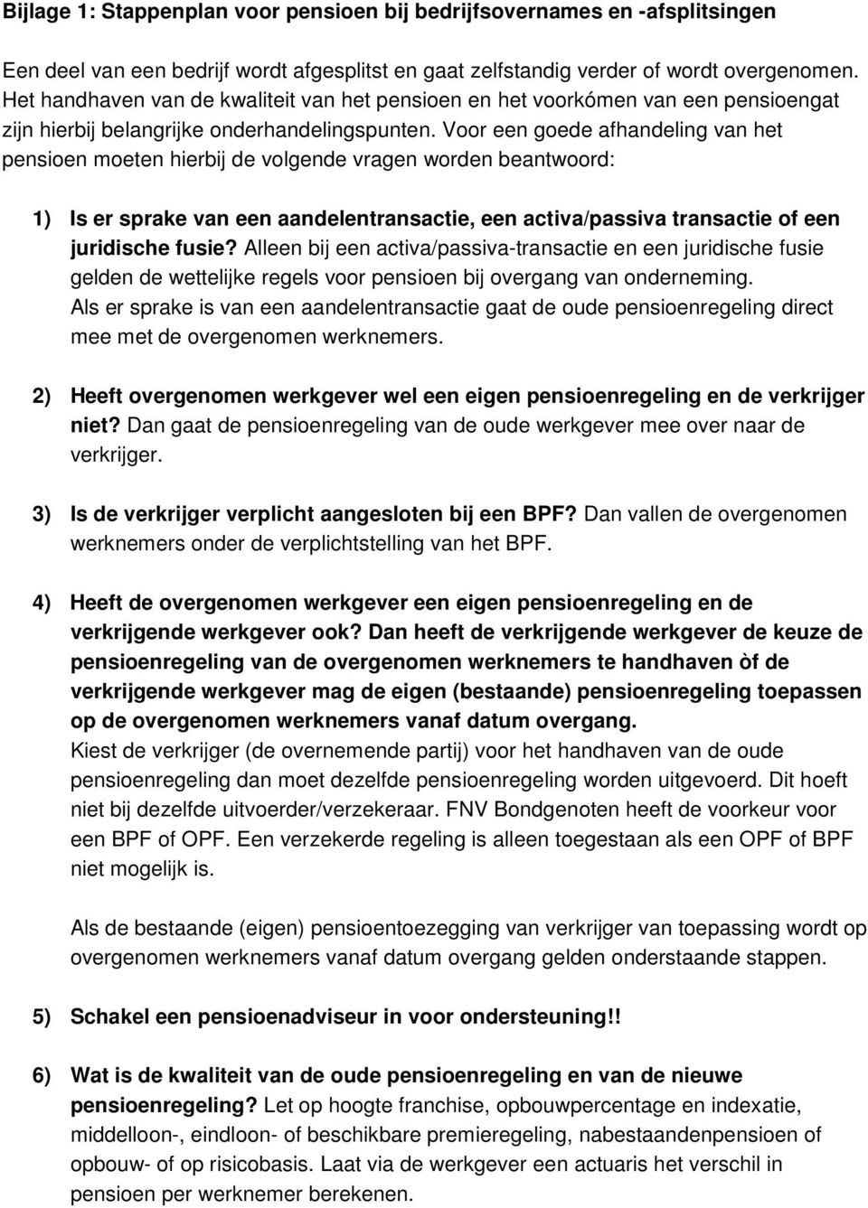 Voor een goede afhandeling van het pensioen moeten hierbij de volgende vragen worden beantwoord: 1) Is er sprake van een aandelentransactie, een activa/passiva transactie of een juridische fusie?