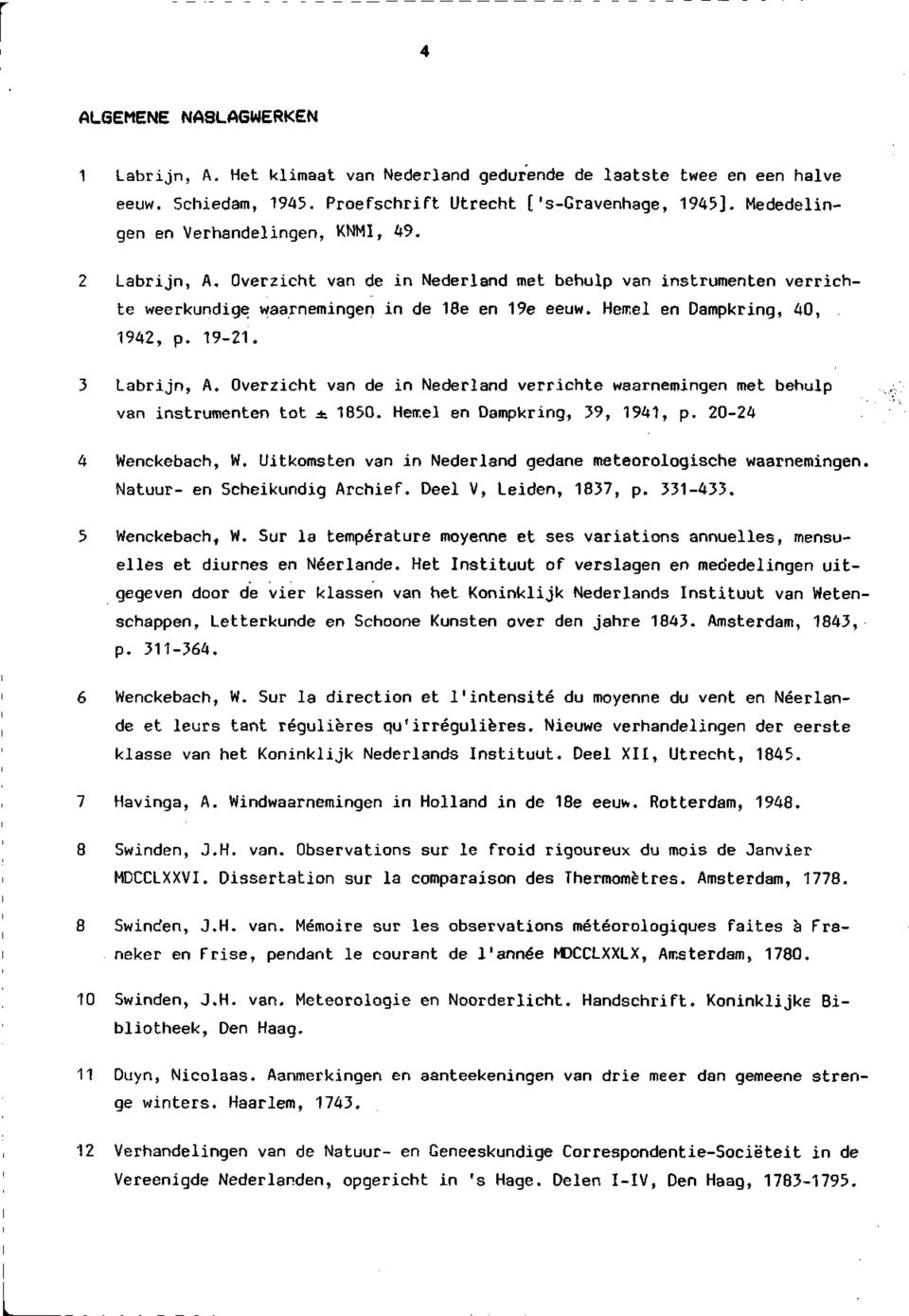 Hemel en Dampkring, 40, 1942, p. 19-21. 3 Labrijn, A. Overzicht van de in Nederland verrichte waarnemingen met behulp van instrumenten tot ± 1850. Hemel en Dampkring, 39, 1941, p.