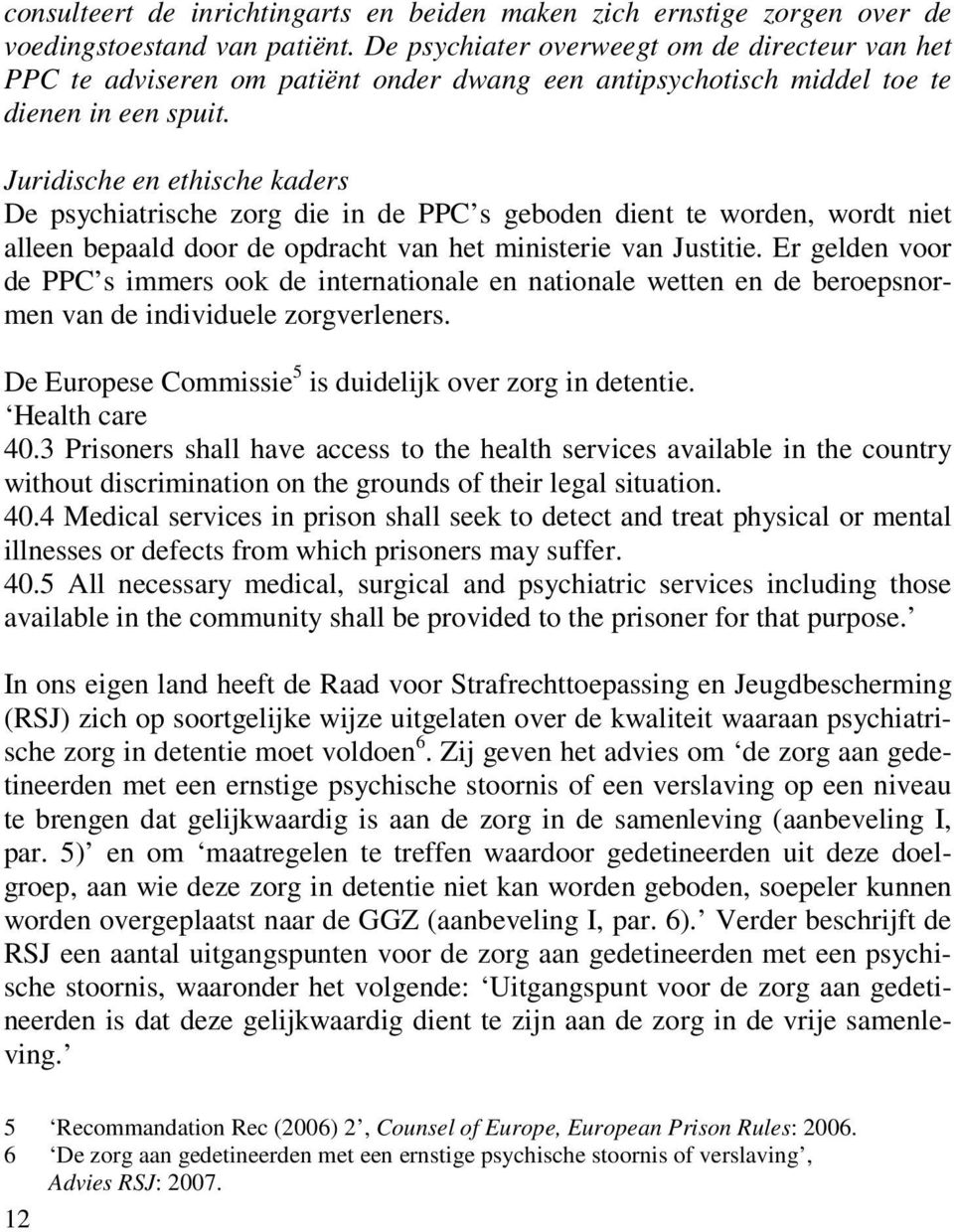 Juridische en ethische kaders De psychiatrische zorg die in de PPC s geboden dient te worden, wordt niet alleen bepaald door de opdracht van het ministerie van Justitie.