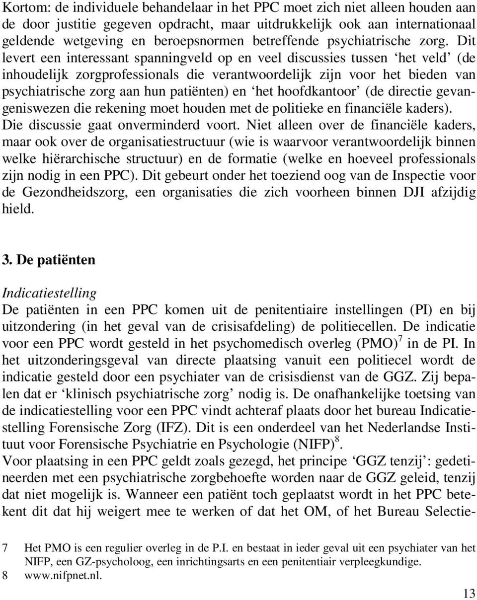 Dit levert een interessant spanningveld op en veel discussies tussen het veld (de inhoudelijk zorgprofessionals die verantwoordelijk zijn voor het bieden van psychiatrische zorg aan hun patiënten) en