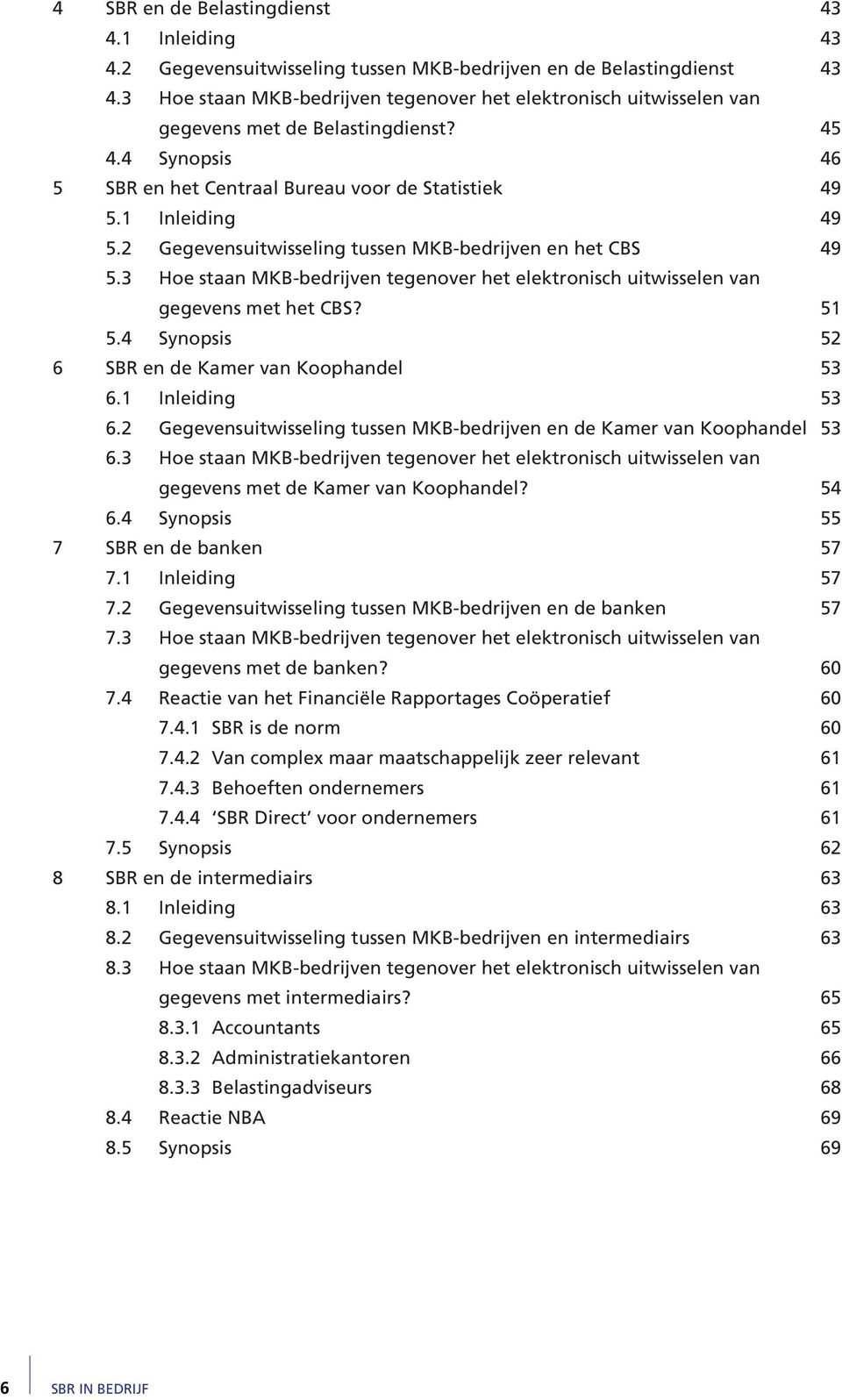 2 Gegevensuitwisseling tussen MKB-bedrijven en het CBS 49 5.3 Hoe staan MKB-bedrijven tegenover het elektronisch uitwisselen van gegevens met het CBS? 51 5.