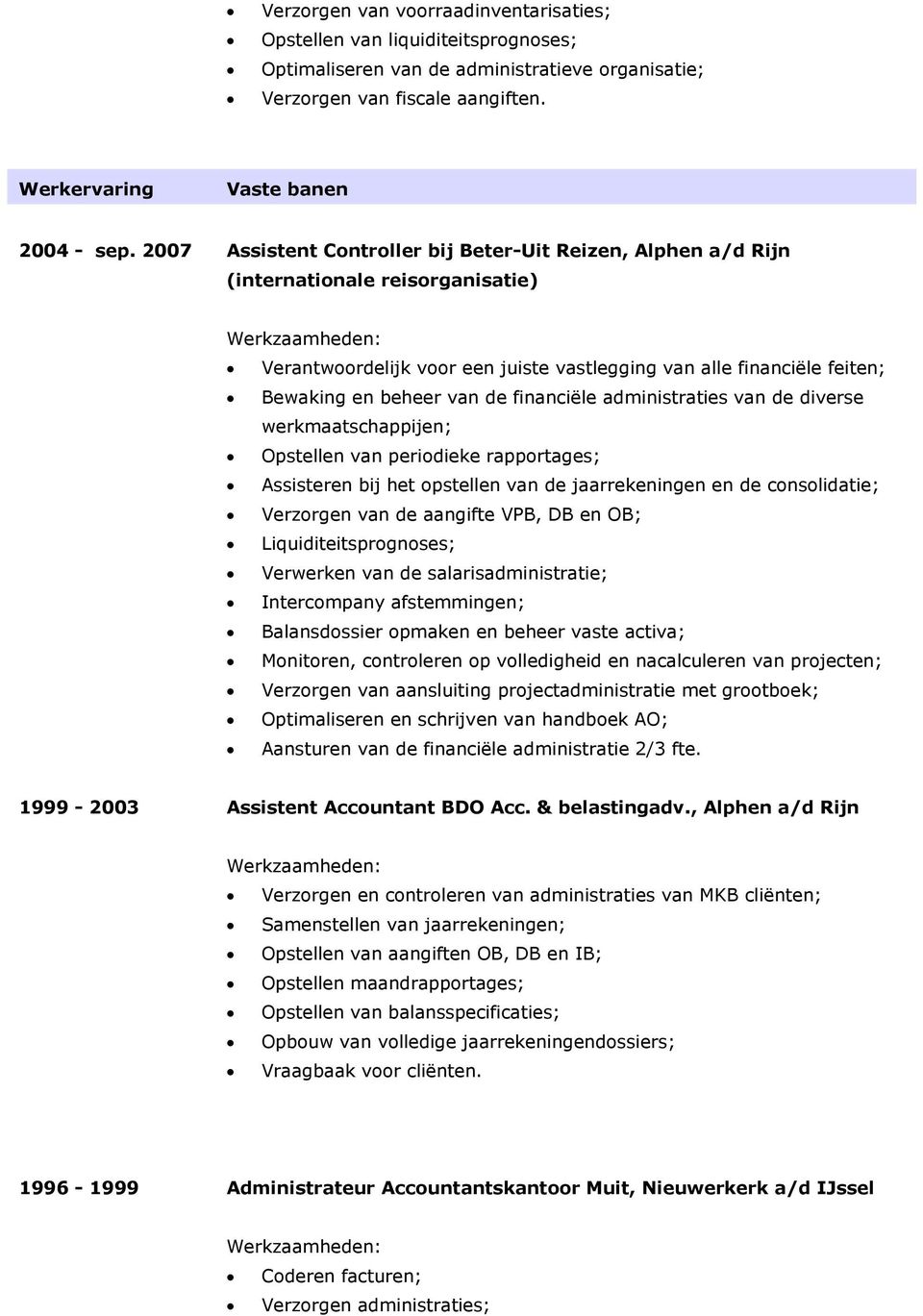 financiële administraties van de diverse werkmaatschappijen; Opstellen van periodieke rapportages; Assisteren bij het opstellen van de jaarrekeningen en de consolidatie; Verzorgen van de aangifte