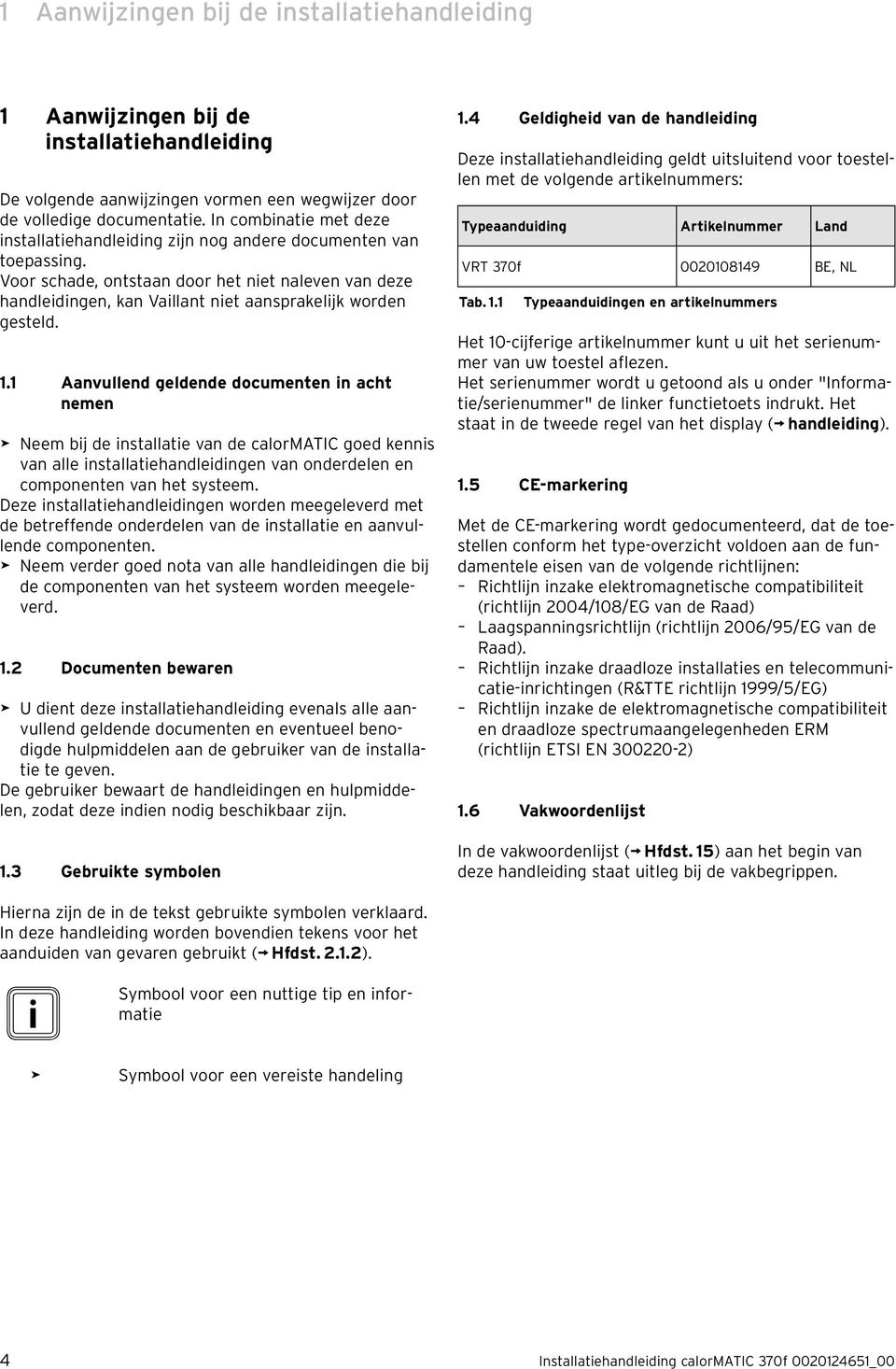 Voor schade, ontstaan door het niet naleven van deze handleidingen, kan Vaillant niet aansprakelijk worden gesteld. 1.