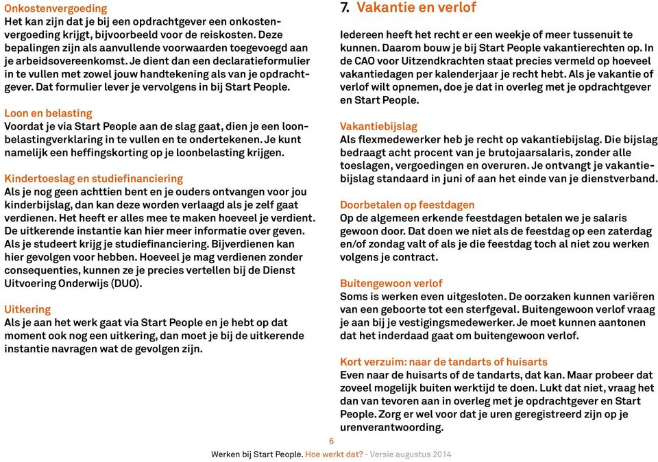 Dat formulier lever je vervolgens in bij Start People. Loon en belasting Voordat je via Start People aan de slag gaat, dien je een loonbelastingverklaring in te vullen en te ondertekenen.