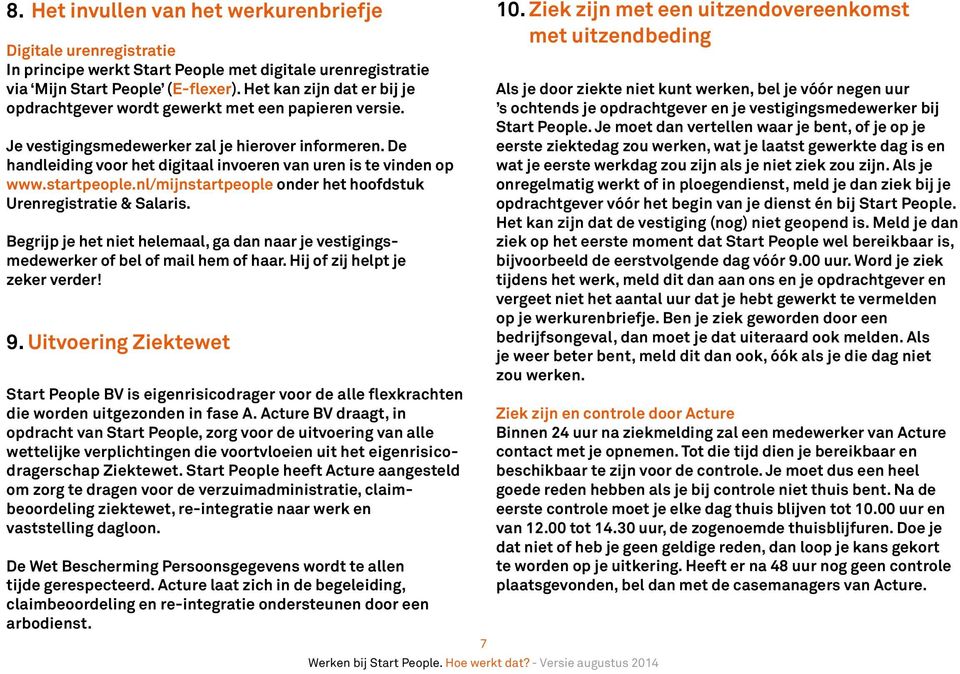 De handleiding voor het digitaal invoeren van uren is te vinden op www.startpeople.nl/mijnstartpeople onder het hoofdstuk Urenregistratie & Salaris.