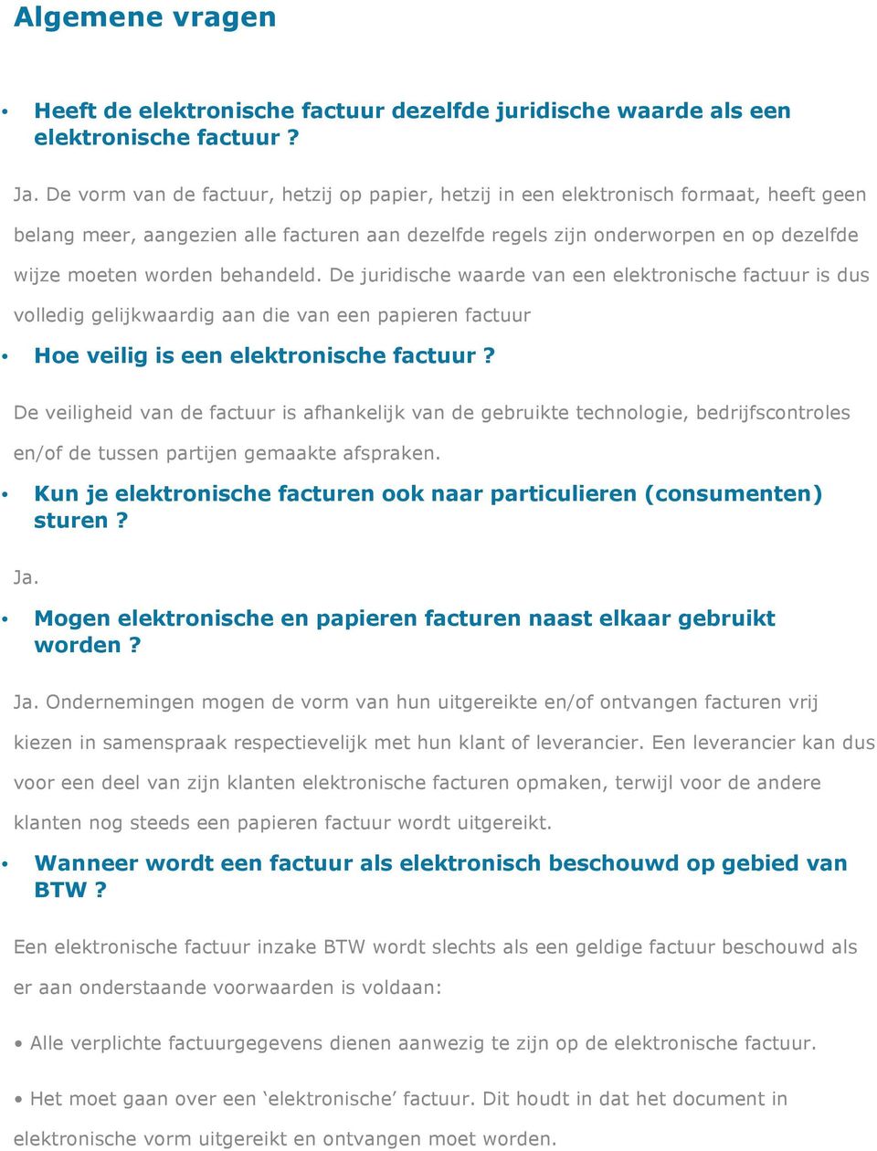 behandeld. De juridische waarde van een elektronische factuur is dus volledig gelijkwaardig aan die van een papieren factuur Hoe veilig is een elektronische factuur?