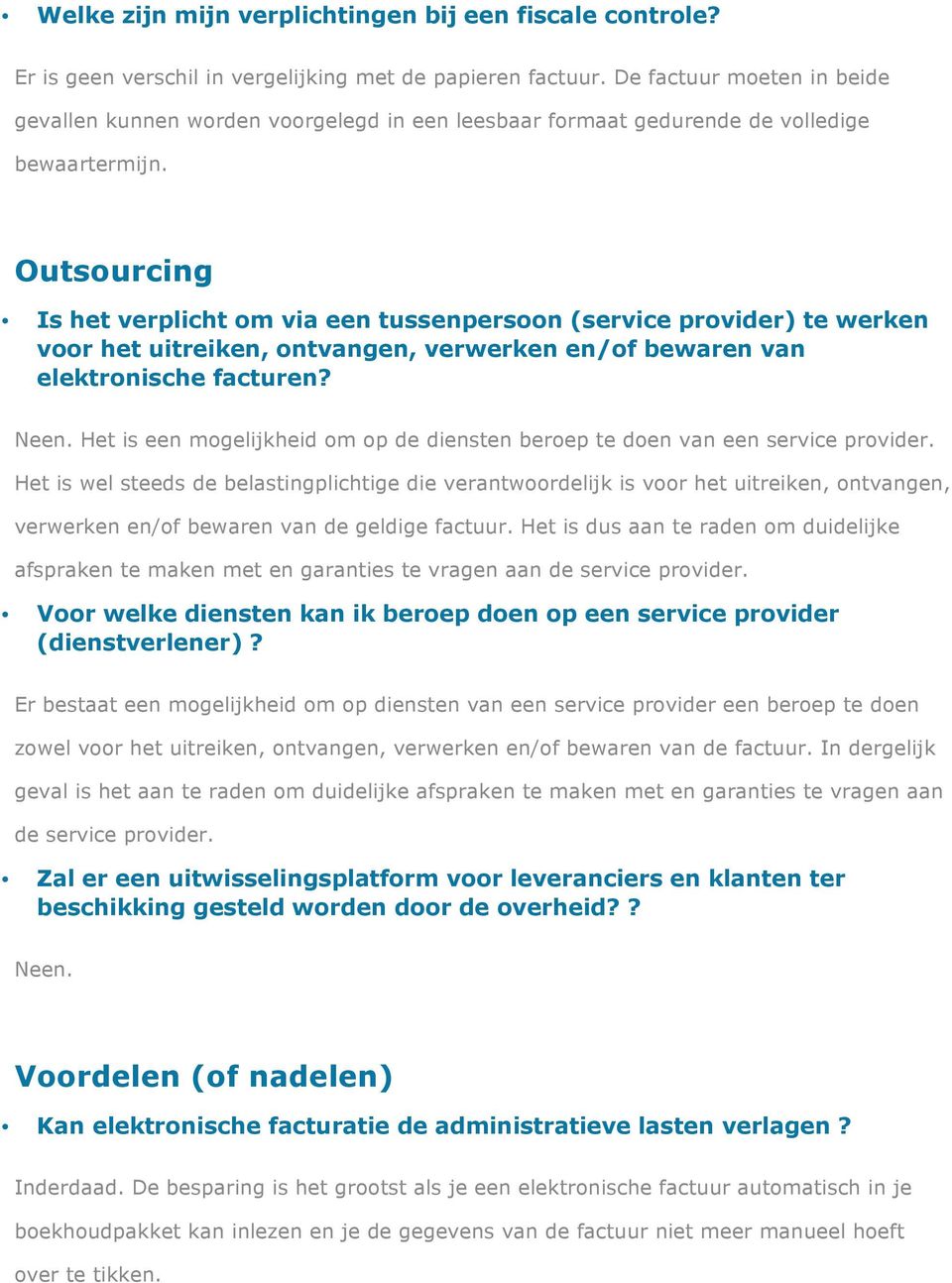 Outsourcing Is het verplicht om via een tussenpersoon (service provider) te werken voor het uitreiken, ontvangen, verwerken en/of bewaren van elektronische facturen? Neen.