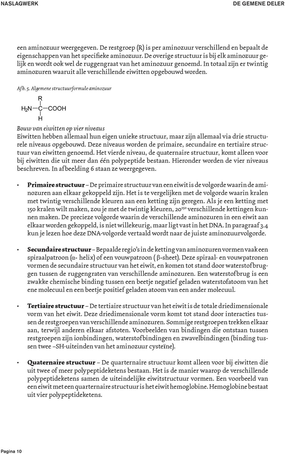 Af b. 5. Algemene structuurformule aminozuur Bouw van eiwitten op vier niveaus Eiwitten hebben allemaal hun eigen unieke structuur, maar zijn allemaal via drie structurele niveaus opgebouwd.