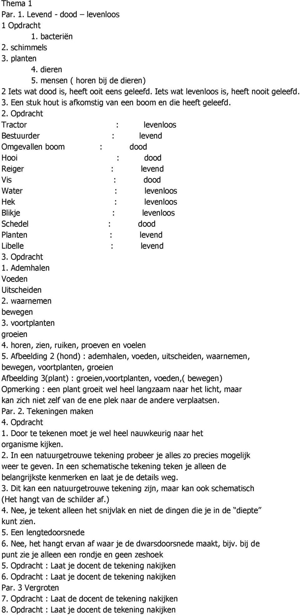 Opdracht Tractor : levenloos Bestuurder : levend Omgevallen boom : dood Hooi : dood Reiger : levend Vis : dood Water : levenloos Hek : levenloos Blikje : levenloos Schedel : dood Planten : levend