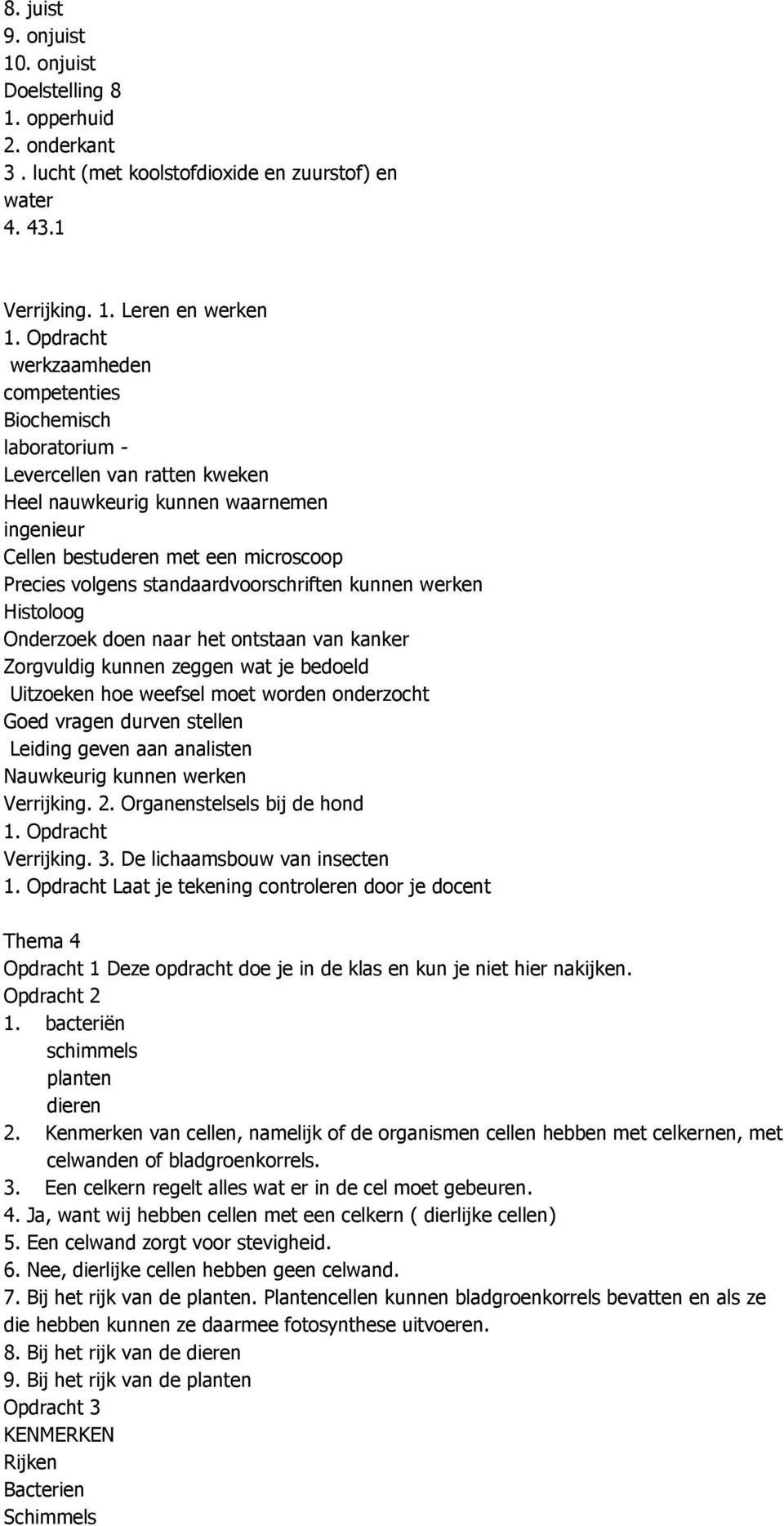 standaardvoorschriften kunnen werken Histoloog Onderzoek doen naar het ontstaan van kanker Zorgvuldig kunnen zeggen wat je bedoeld Uitzoeken hoe weefsel moet worden onderzocht Goed vragen durven