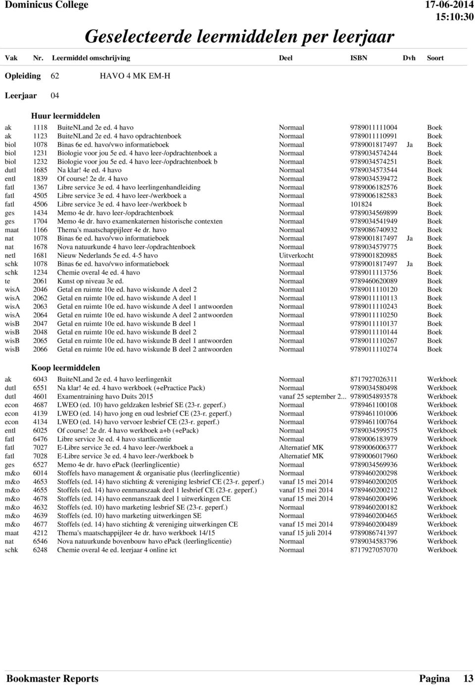 4 havo 9789034539472 fatl 1367 Libre service 3e ed. 4 havo leerlingenhandleiding 9789006182576 fatl 4505 Libre service 3e ed. 4 havo leer-/werkboek a 9789006182583 fatl 4506 Libre service 3e ed.