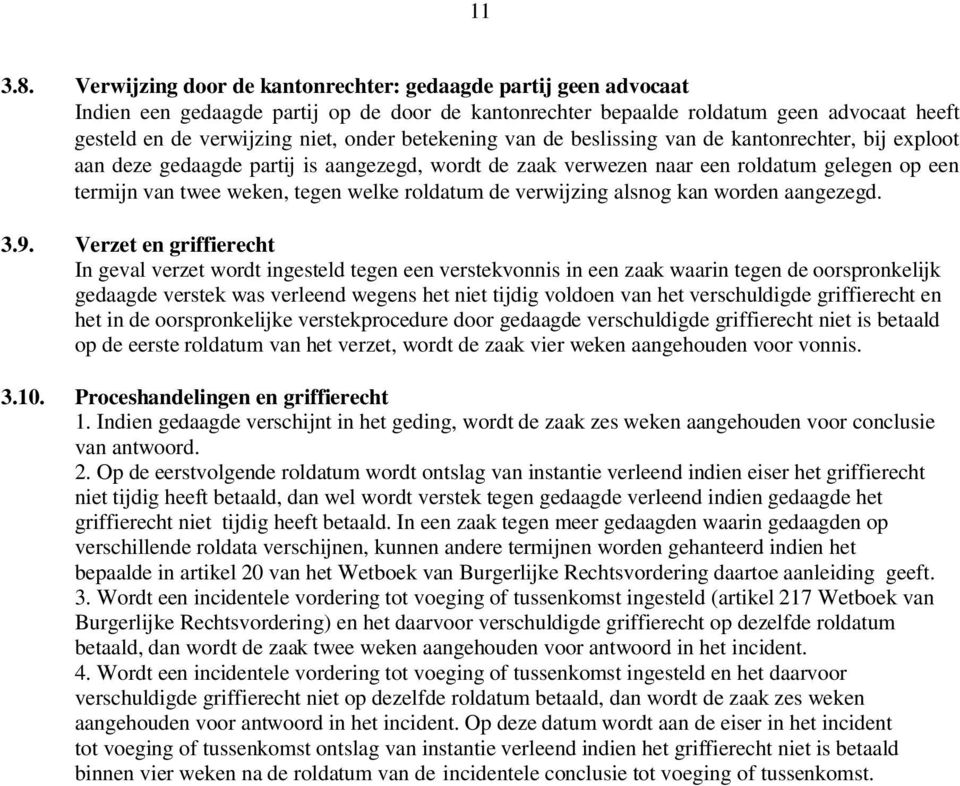 betekening van de beslissing van de kantonrechter, bij exploot aan deze gedaagde partij is aangezegd, wordt de zaak verwezen naar een roldatum gelegen op een termijn van twee weken, tegen welke