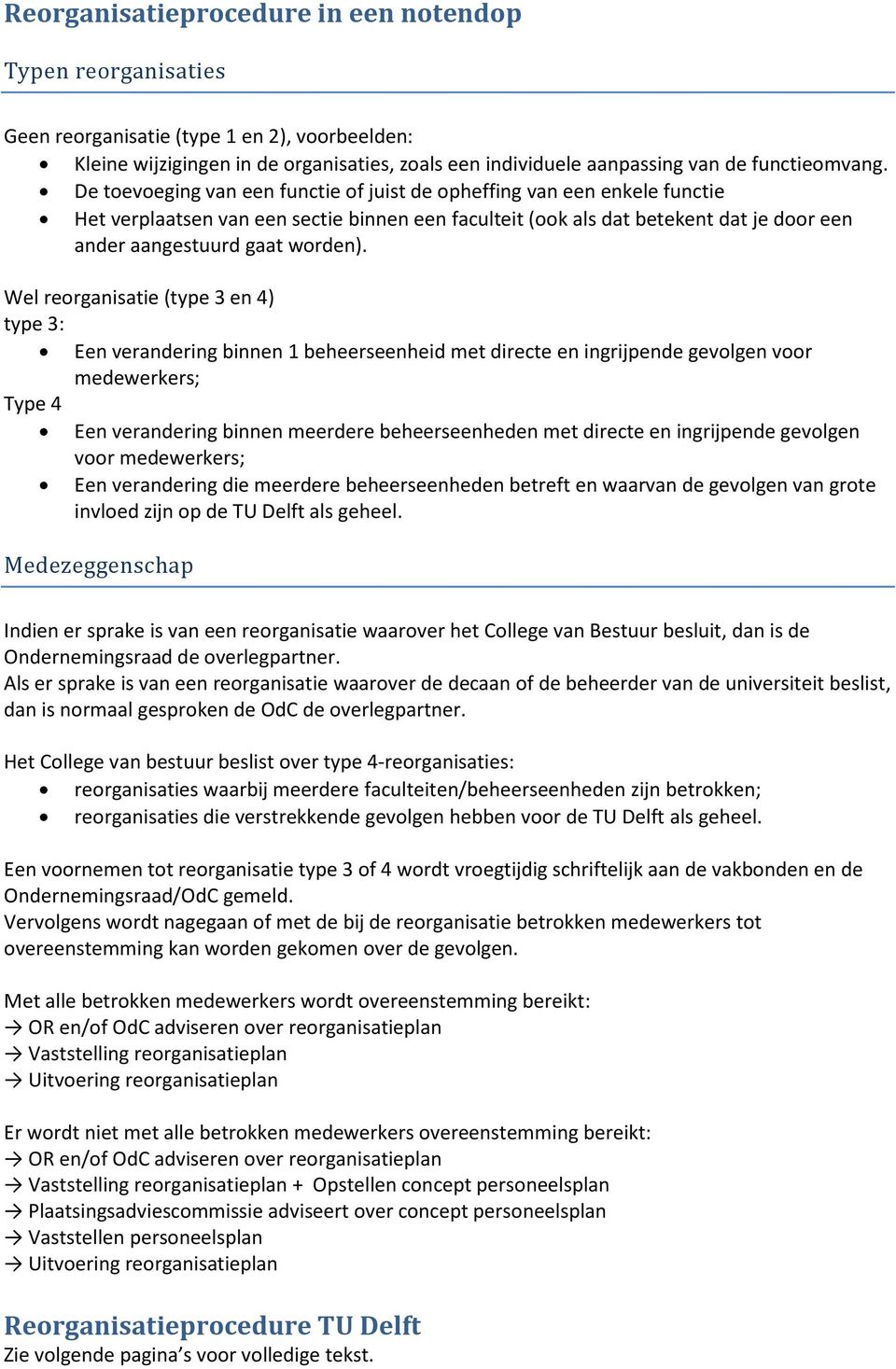 Wel reorganisatie (type 3 en 4) type 3: Een verandering binnen 1 beheerseenheid met directe en ingrijpende gevolgen voor medewerkers; Type 4 Een verandering binnen meerdere beheerseenheden met