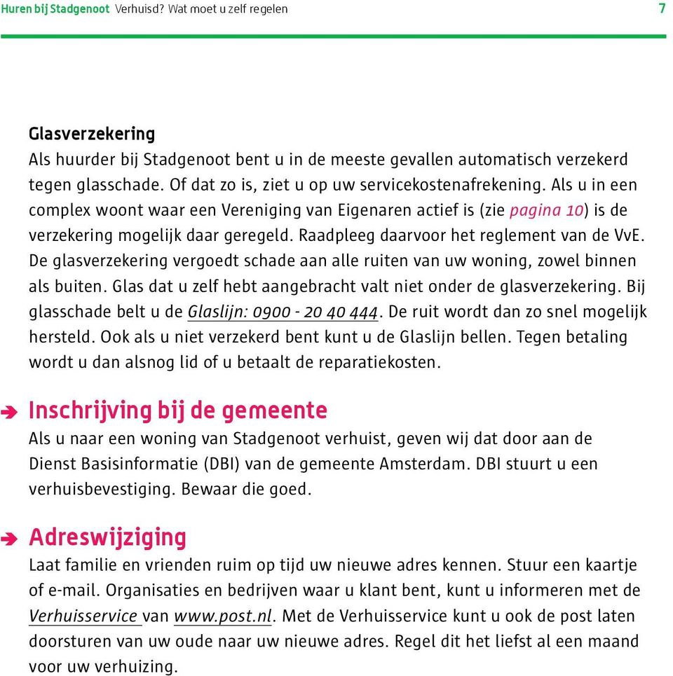 Raadpleeg daarvoor het reglement van de VvE. De glasverzekering vergoedt schade aan alle ruiten van uw woning, zowel binnen als buiten.