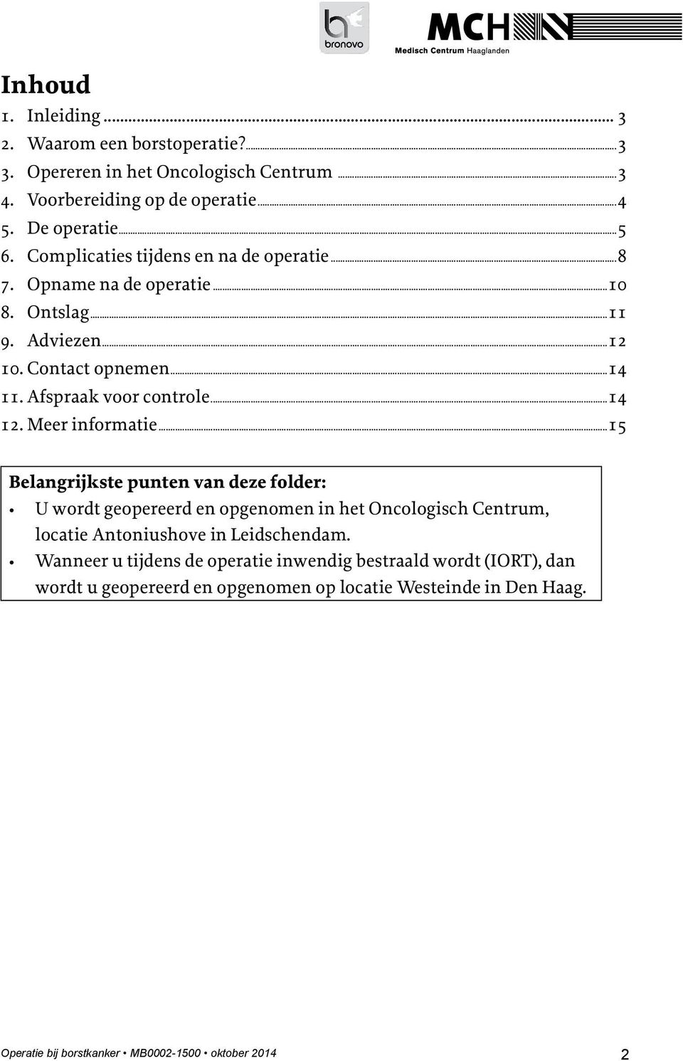 Meer informatie...15 Belangrijkste punten van deze folder: U wordt geopereerd en opgenomen in het Oncologisch Centrum, locatie Antoniushove in Leidschendam.