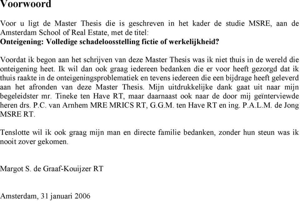 Ik wil dan ook graag iedereen bedanken die er voor heeft gezorgd dat ik thuis raakte in de onteigeningsproblematiek en tevens iedereen die een bijdrage heeft geleverd aan het afronden van deze Master