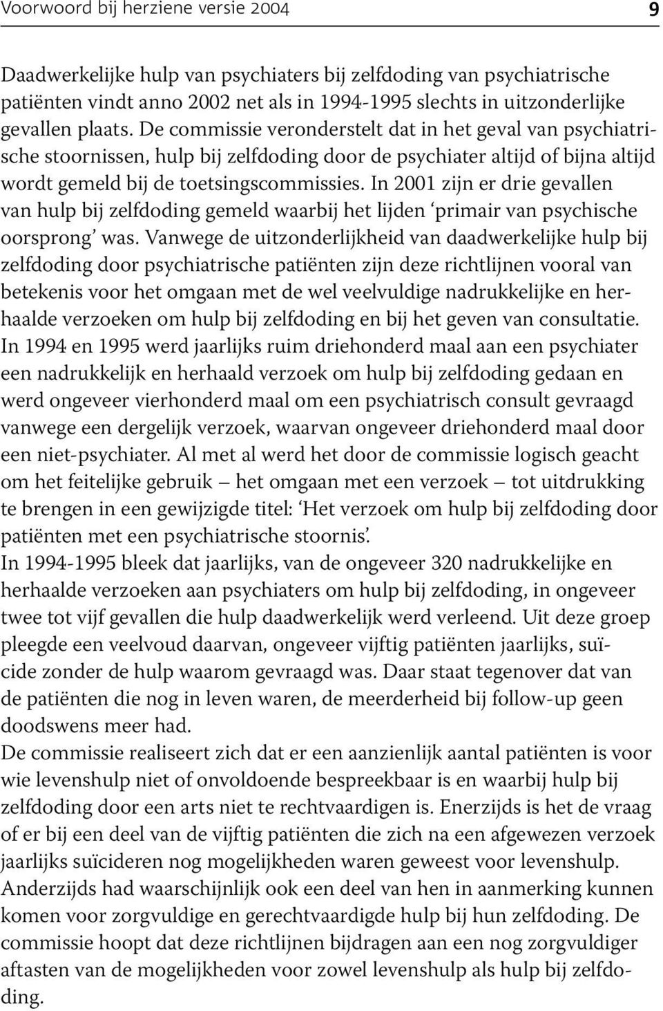 In 2001 zijn er drie gevallen van hulp bij zelfdoding gemeld waarbij het lijden primair van psychische oorsprong was.