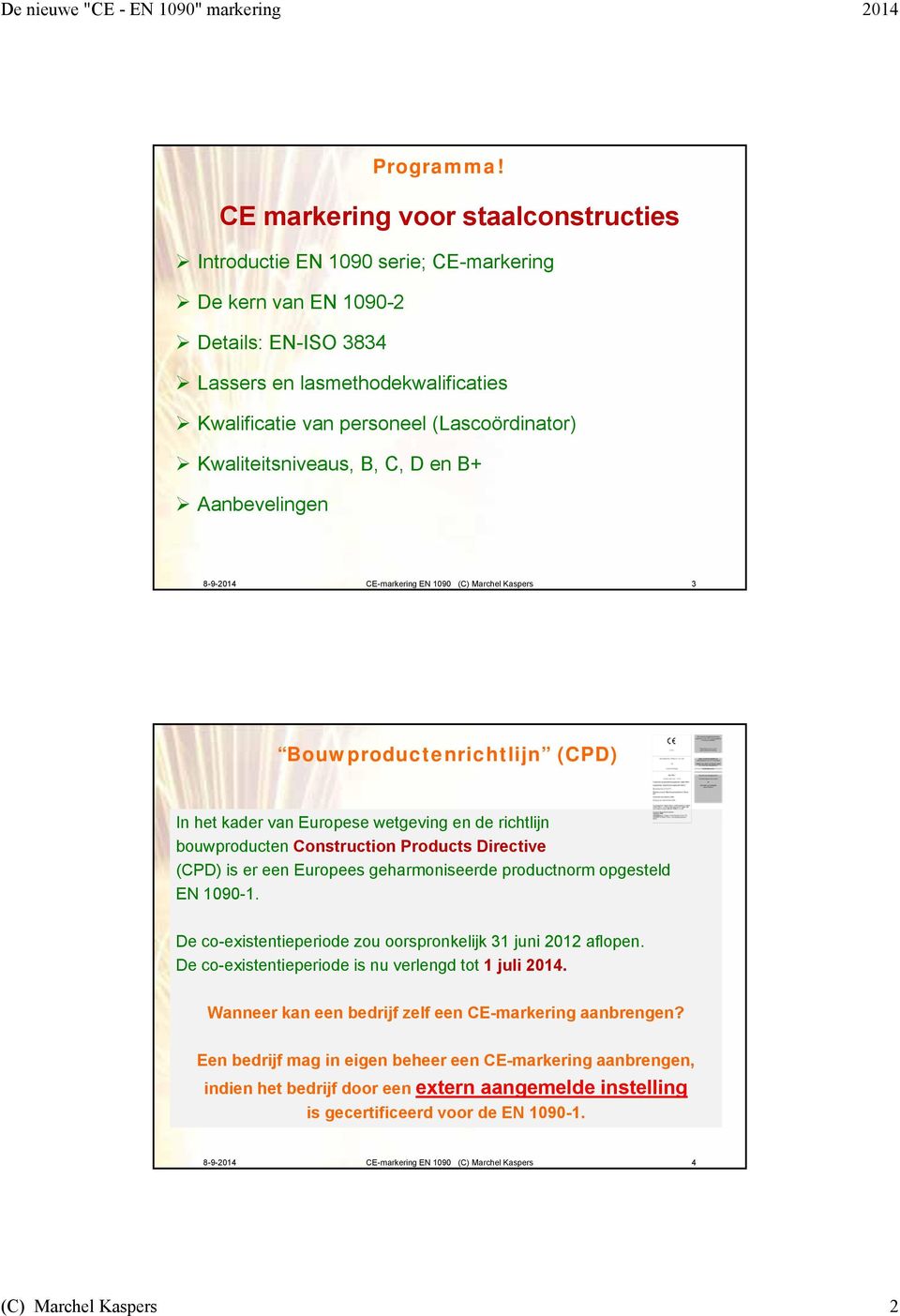 Kwaliteitsniveaus, B, C, D en B+ Aanbevelingen 8-9-2014 CE-markering EN 1090 (C) Marchel Kaspers 3 Bouwproductenrichtlijn (CPD) In het kader van Europese wetgeving en de richtlijn bouwproducten