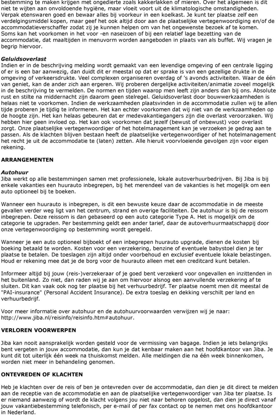 Je kunt ter plaatse zelf een verdelgingsmiddel kopen, maar geef het ook altijd door aan de plaatselijke vertegenwoordiging en/of de accommodatieverschaffer zodat zij je kunnen helpen om van het