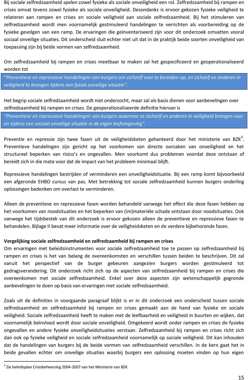 Bij het stimuleren van zelfredzaamheid wordt men voornamelijk gestimuleerd handelingen te verrichten als voorbereiding op de fysieke gevolgen van een ramp.