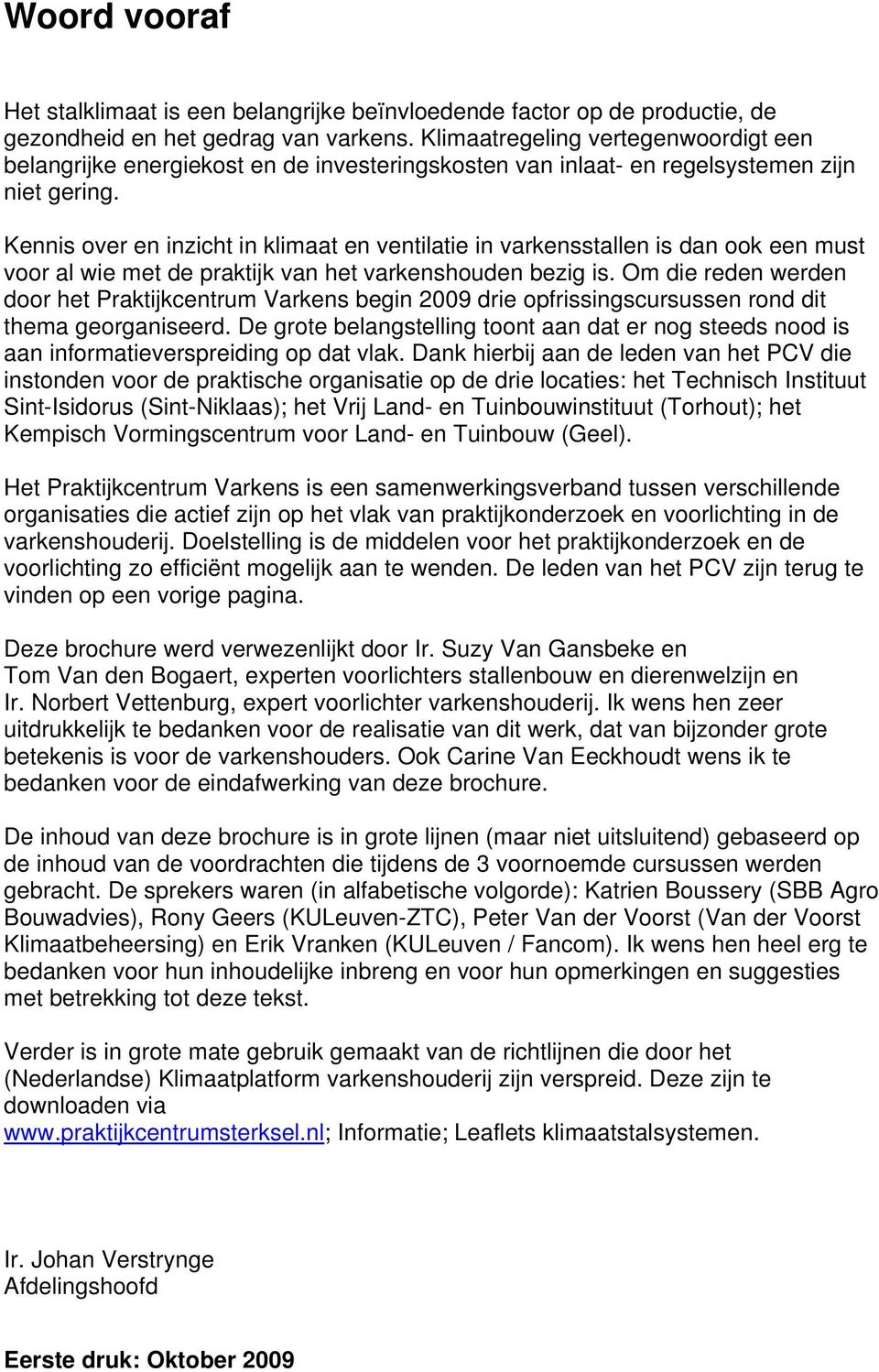 Kennis over en inzicht in klimaat en ventilatie in varkensstallen is dan ook een must voor al wie met de praktijk van het varkenshouden bezig is.