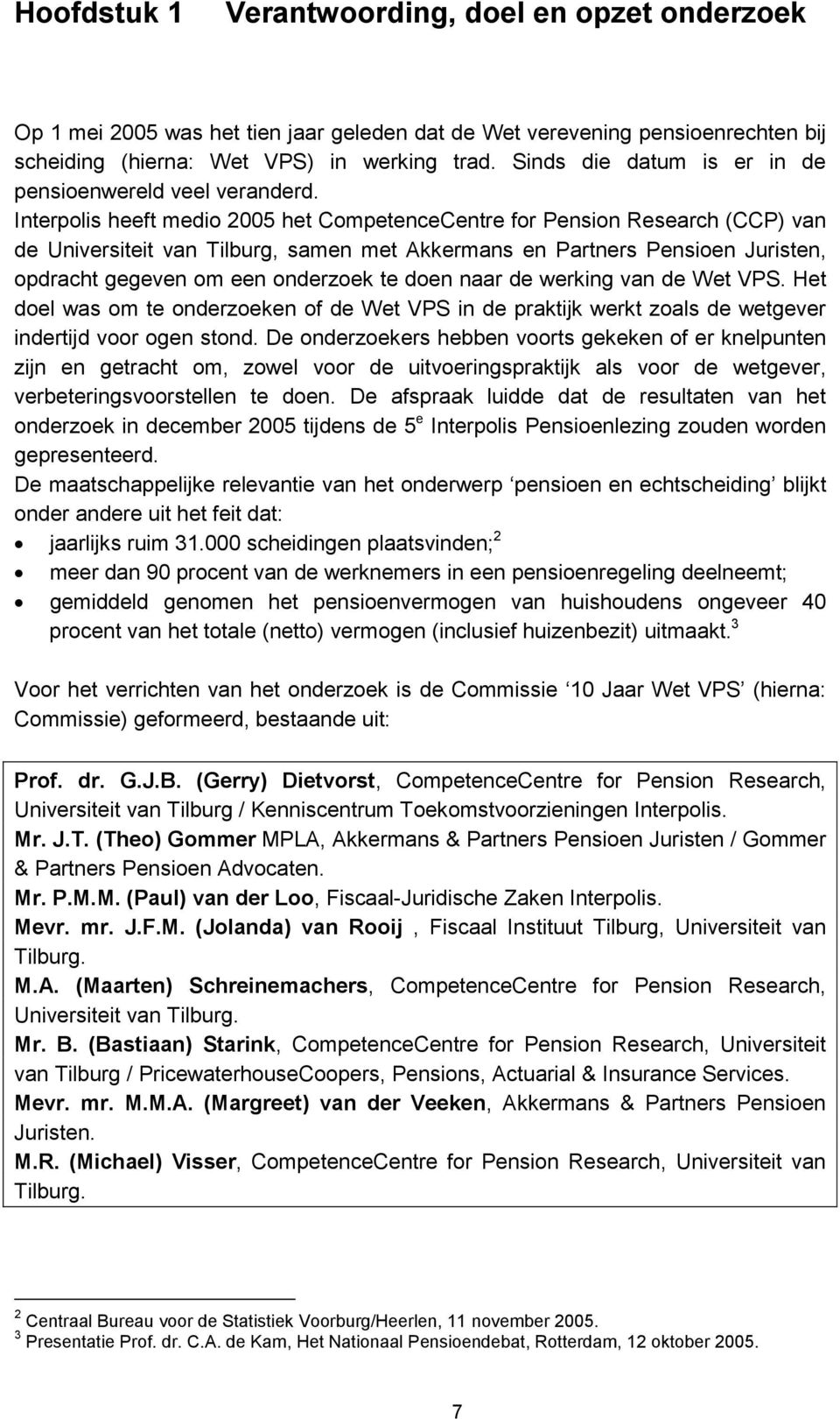 Interpolis heeft medio 2005 het CompetenceCentre for Pension Research (CCP) van de Universiteit van Tilburg, samen met Akkermans en Partners Pensioen Juristen, opdracht gegeven om een onderzoek te