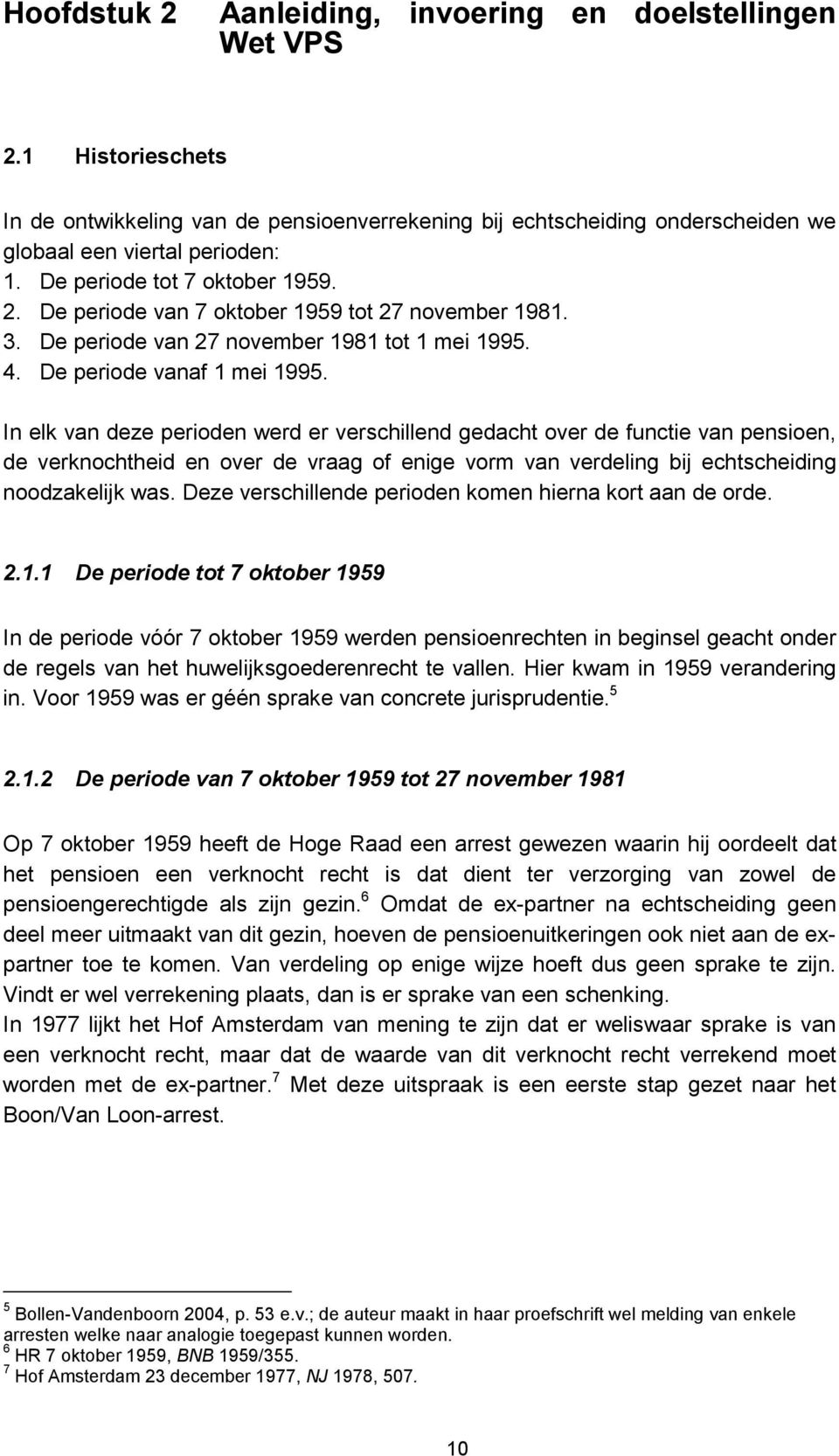 In elk van deze perioden werd er verschillend gedacht over de functie van pensioen, de verknochtheid en over de vraag of enige vorm van verdeling bij echtscheiding noodzakelijk was.