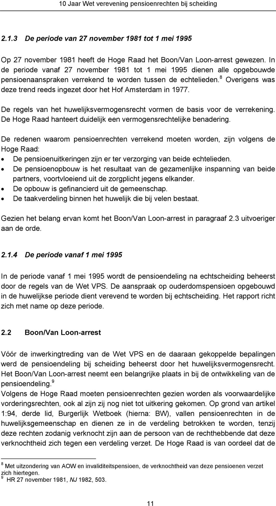 8 Overigens was deze trend reeds ingezet door het Hof Amsterdam in 1977. De regels van het huwelijksvermogensrecht vormen de basis voor de verrekening.