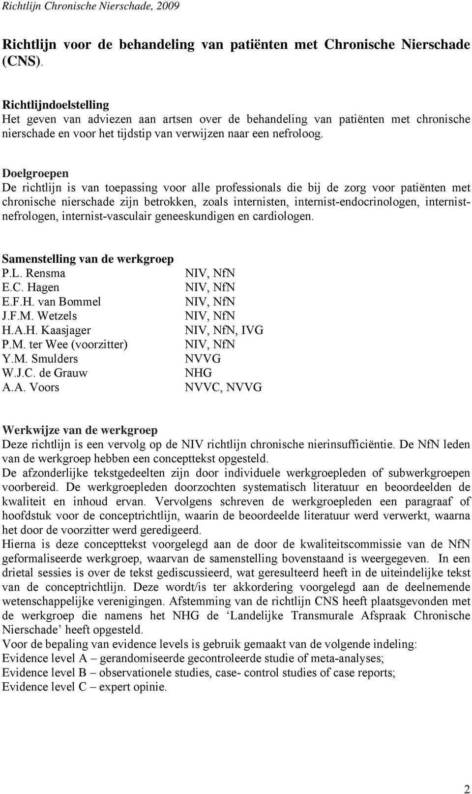 Doelgroepen De richtlijn is van toepassing voor alle professionals die bij de zorg voor patiënten met chronische nierschade zijn betrokken, zoals internisten, internist-endocrinologen,