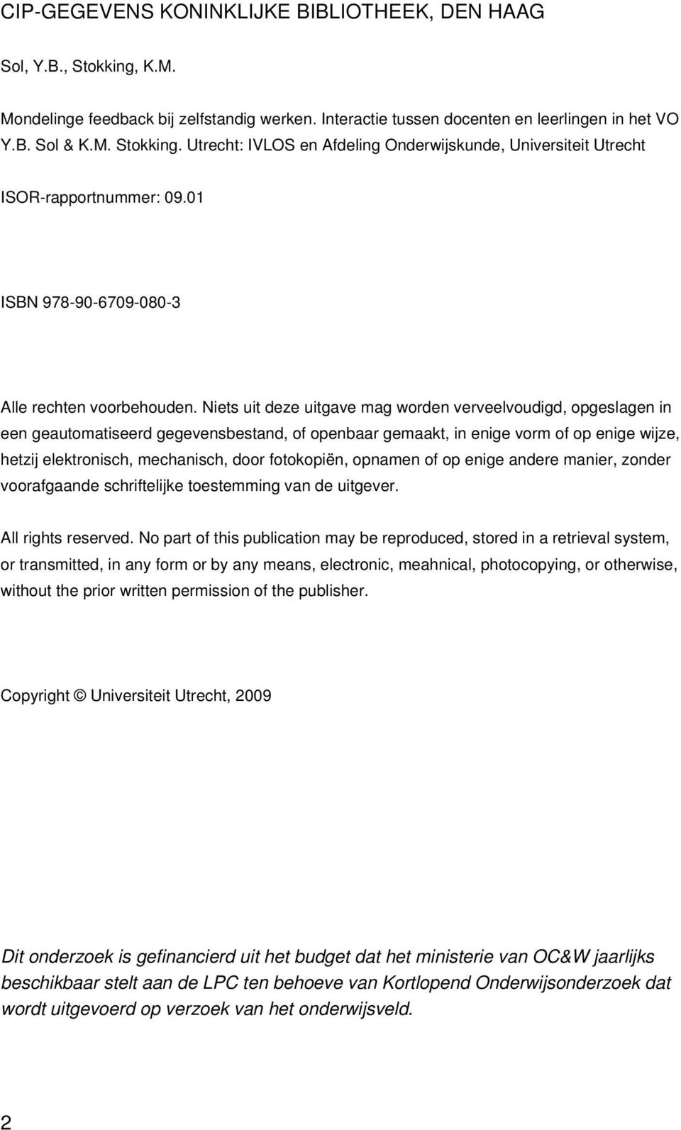 Niets uit deze uitgave mag worden verveelvoudigd, opgeslagen in een geautomatiseerd gegevensbestand, of openbaar gemaakt, in enige vorm of op enige wijze, hetzij elektronisch, mechanisch, door