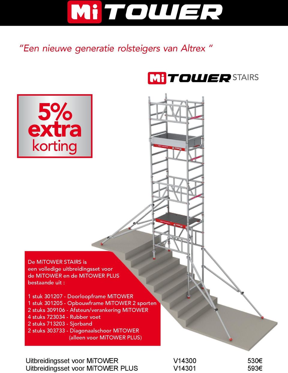 sporten 2 stuks 309106 - Afsteun/verankering MiTOWER 4 stuks 723034 - Rubber voet 2 stuks 713203 - Sjorband 2 stuks 303733 -